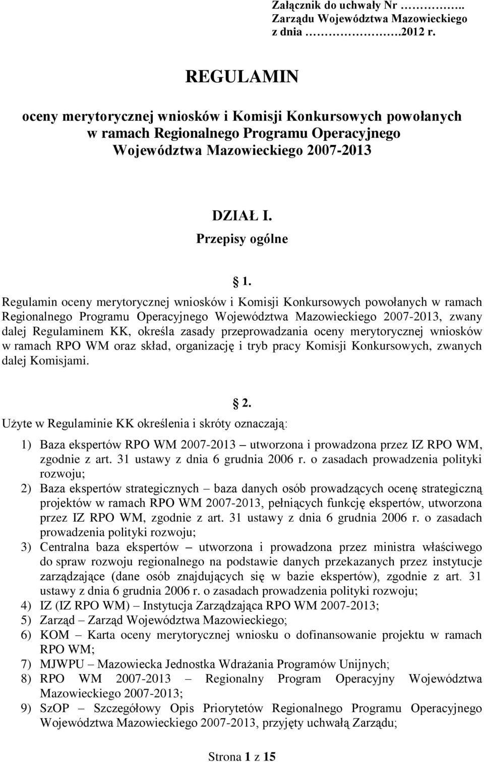 Regulamin oceny merytorycznej wniosków i Komisji Konkursowych powołanych w ramach Regionalnego Programu Operacyjnego Województwa Mazowieckiego 2007-2013, zwany dalej Regulaminem KK, określa zasady