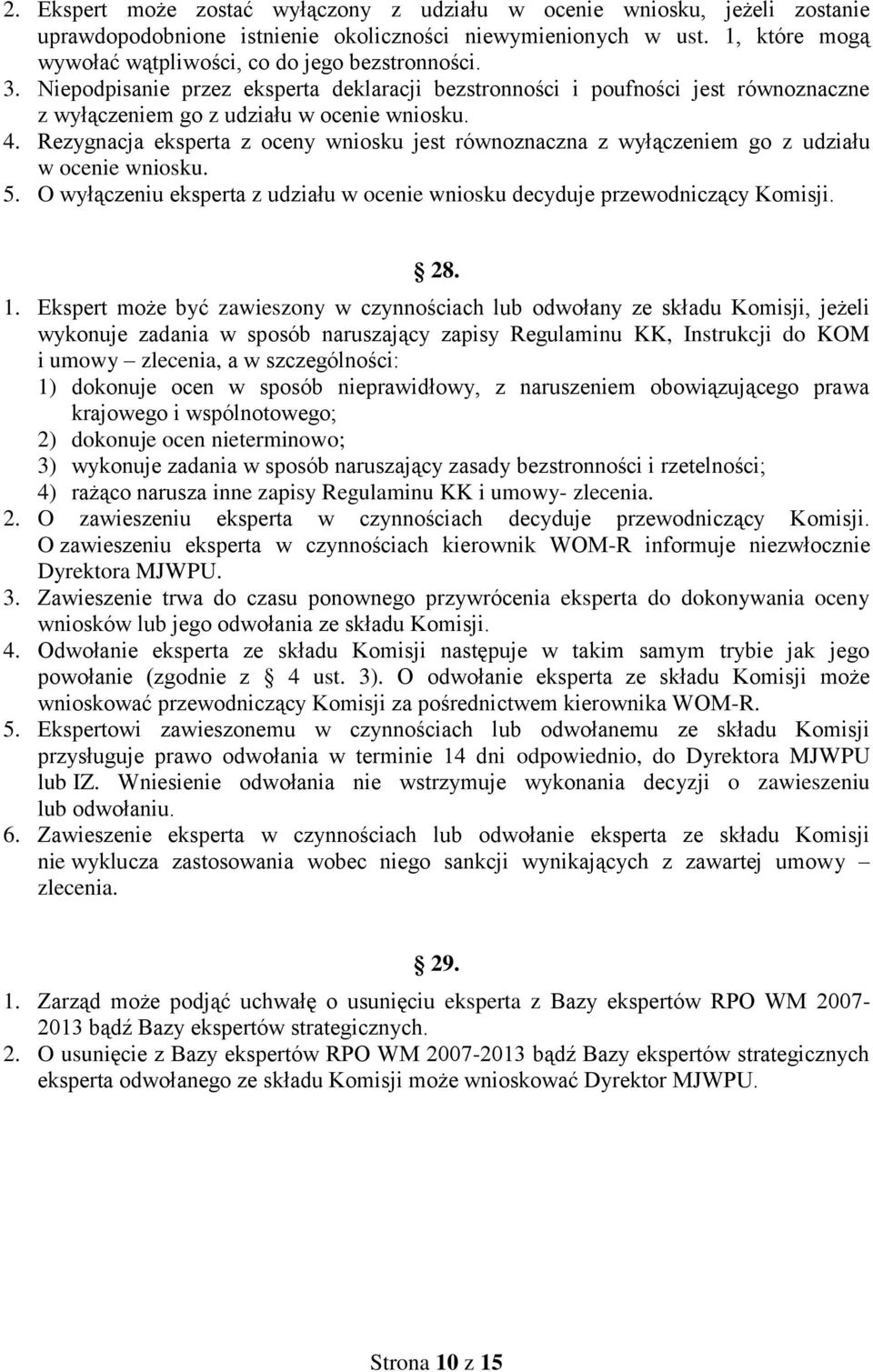 Rezygnacja eksperta z oceny wniosku jest równoznaczna z wyłączeniem go z udziału w ocenie wniosku. 5. O wyłączeniu eksperta z udziału w ocenie wniosku decyduje przewodniczący Komisji. 28. 1.