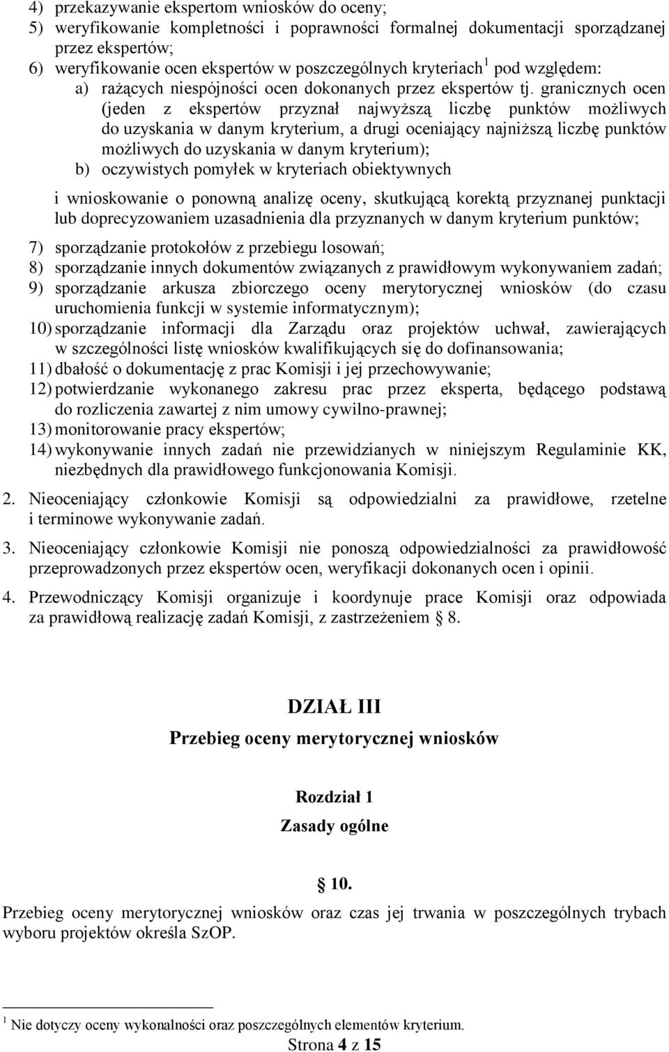 granicznych ocen (jeden z ekspertów przyznał najwyższą liczbę punktów możliwych do uzyskania w danym kryterium, a drugi oceniający najniższą liczbę punktów możliwych do uzyskania w danym kryterium);