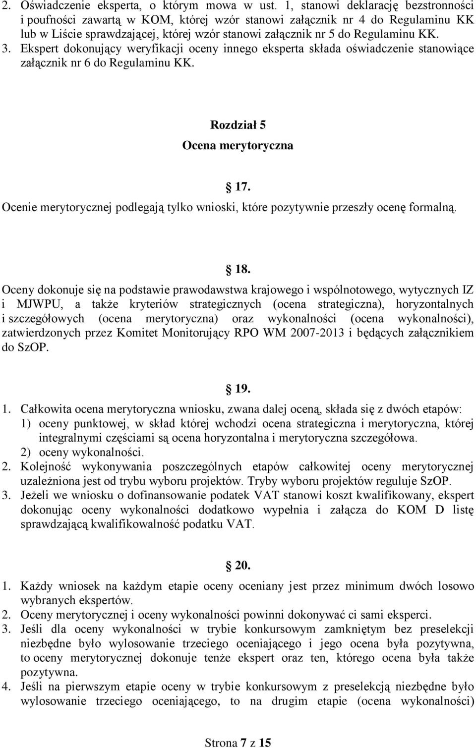 Ekspert dokonujący weryfikacji oceny innego eksperta składa oświadczenie stanowiące załącznik nr 6 do Regulaminu KK. Rozdział 5 Ocena merytoryczna 17.