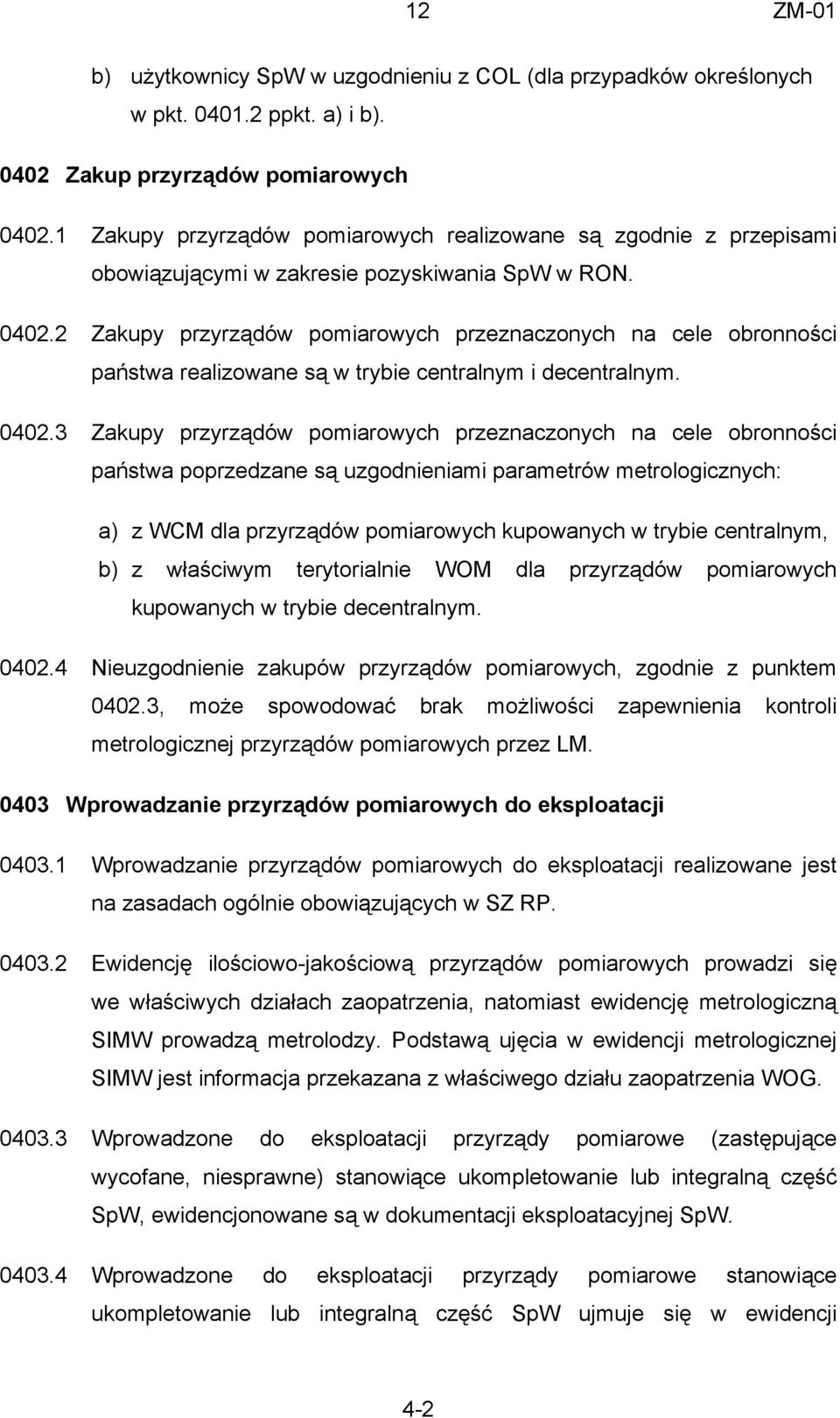 2 Zakupy przyrządów pomiarowych przeznaczonych na cele obronności państwa realizowane są w trybie centralnym i decentralnym. 0402.