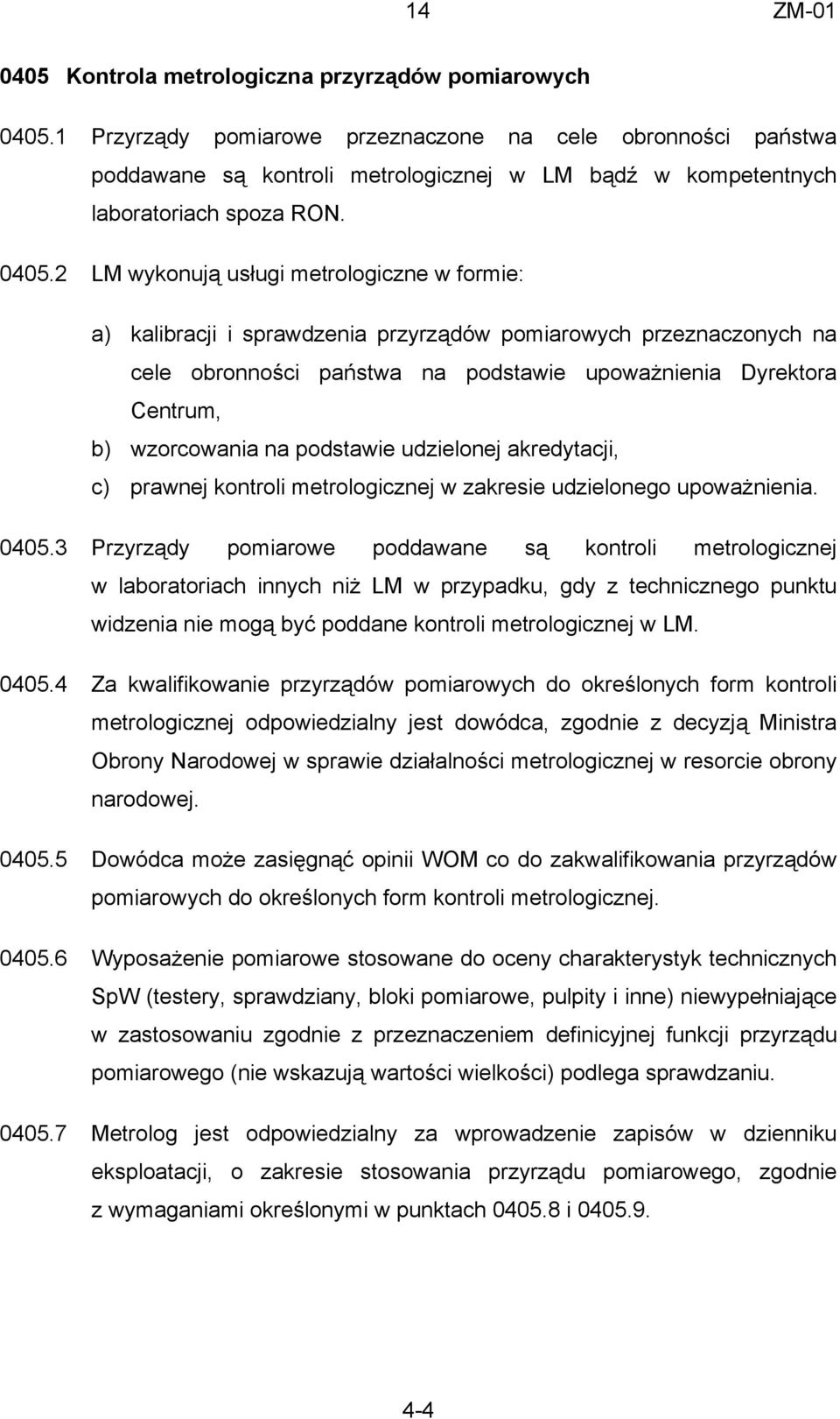 2 LM wykonują usługi metrologiczne w formie: a) kalibracji i sprawdzenia przyrządów pomiarowych przeznaczonych na cele obronności państwa na podstawie upoważnienia Dyrektora Centrum, b) wzorcowania