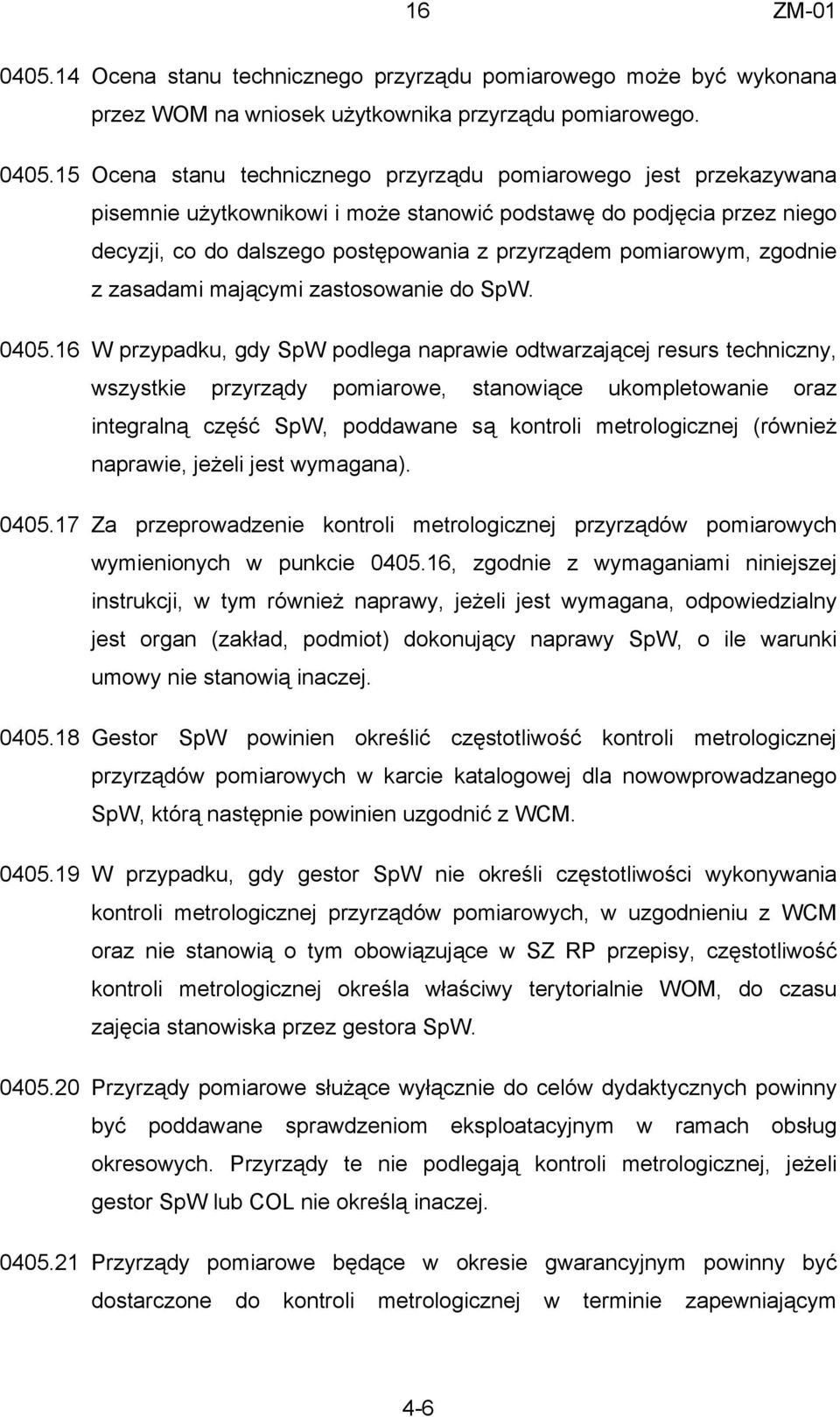 15 Ocena stanu technicznego przyrządu pomiarowego jest przekazywana pisemnie użytkownikowi i może stanowić podstawę do podjęcia przez niego decyzji, co do dalszego postępowania z przyrządem