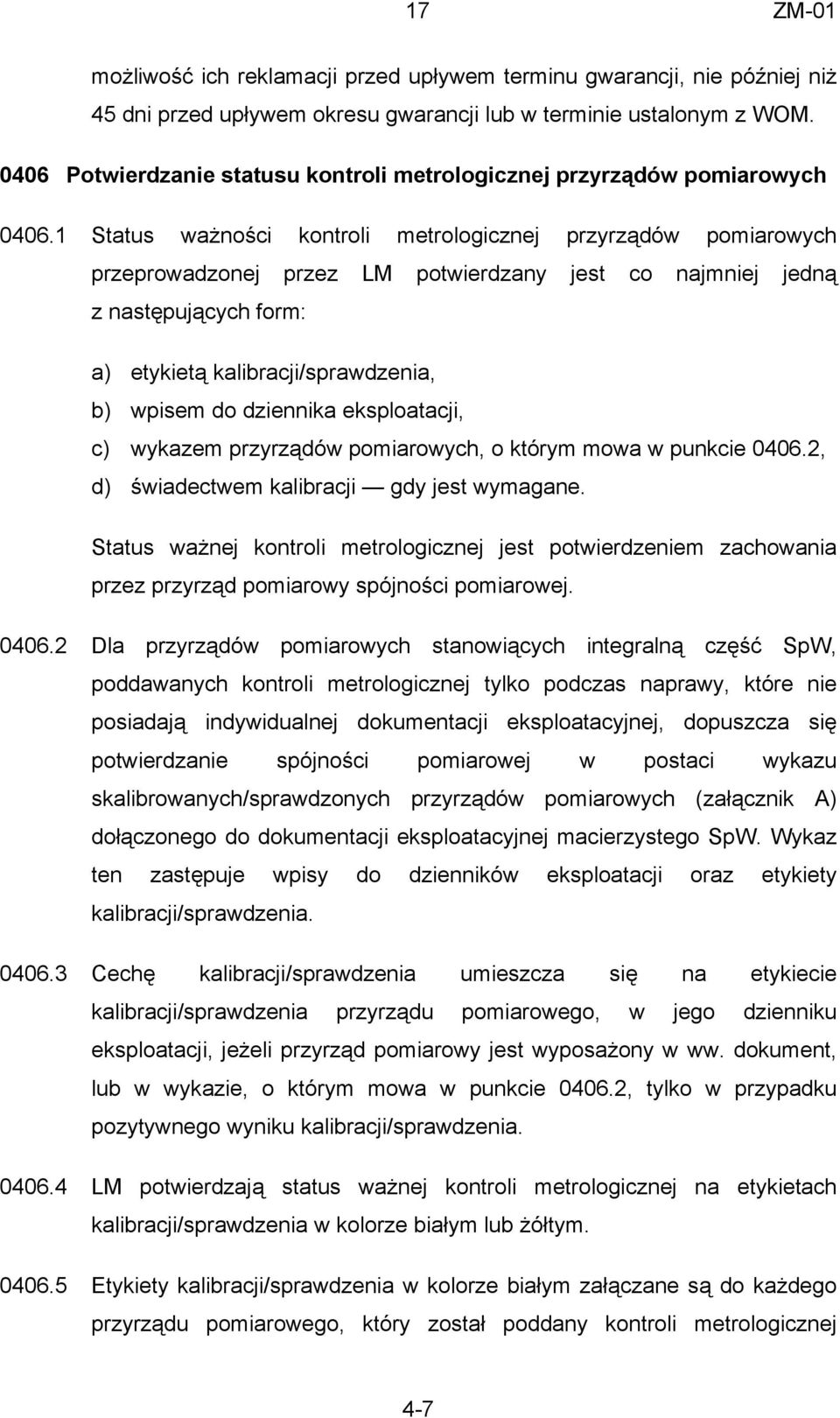 1 Status ważności kontroli metrologicznej przyrządów pomiarowych przeprowadzonej przez LM potwierdzany jest co najmniej jedną z następujących form: a) etykietą kalibracji/sprawdzenia, b) wpisem do