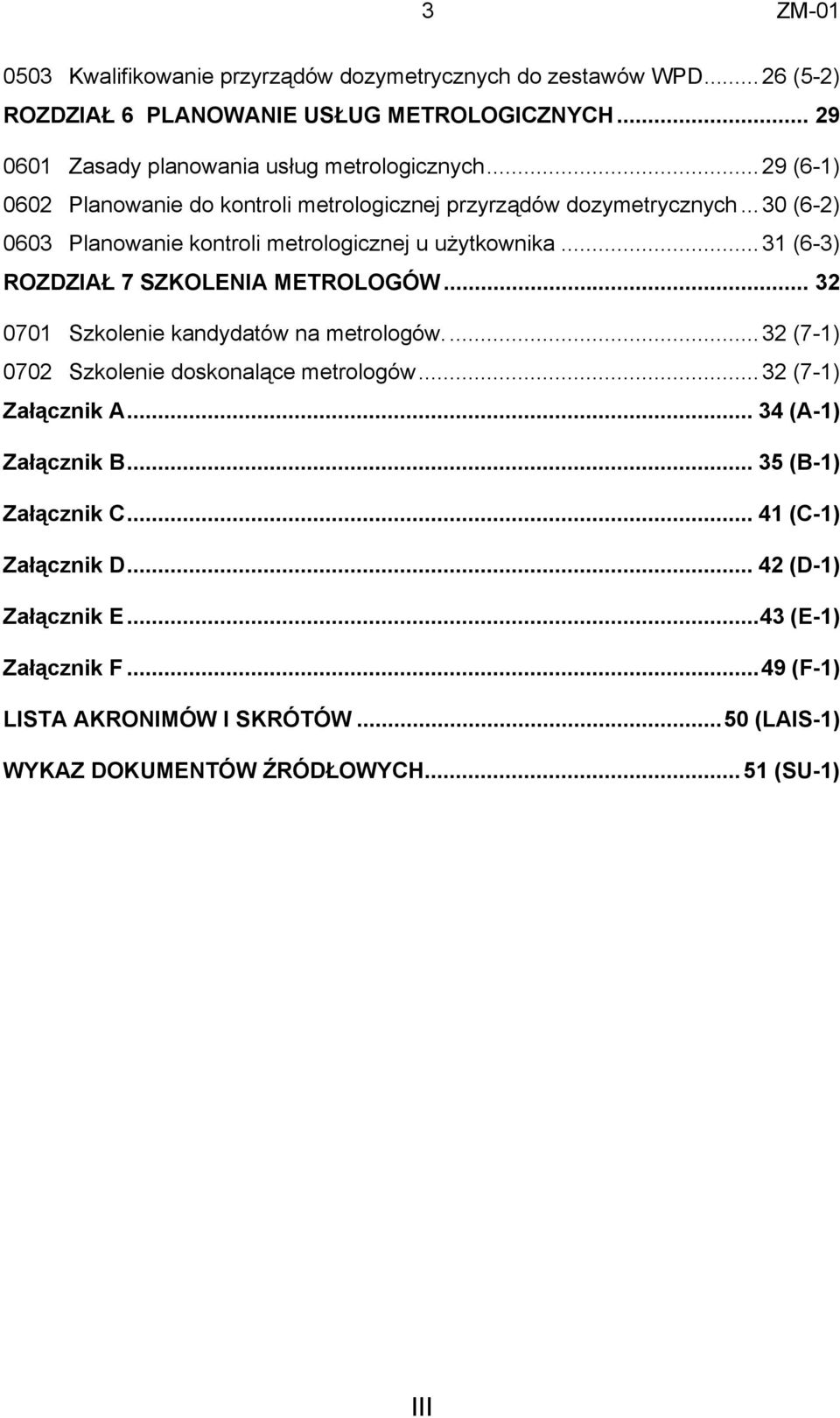 .. 31 (6-3) ROZDZIAŁ 7 SZKOLENIA METROLOGÓW... 32 0701 Szkolenie kandydatów na metrologów.... 32 (7-1) 0702 Szkolenie doskonalące metrologów... 32 (7-1) Załącznik A.