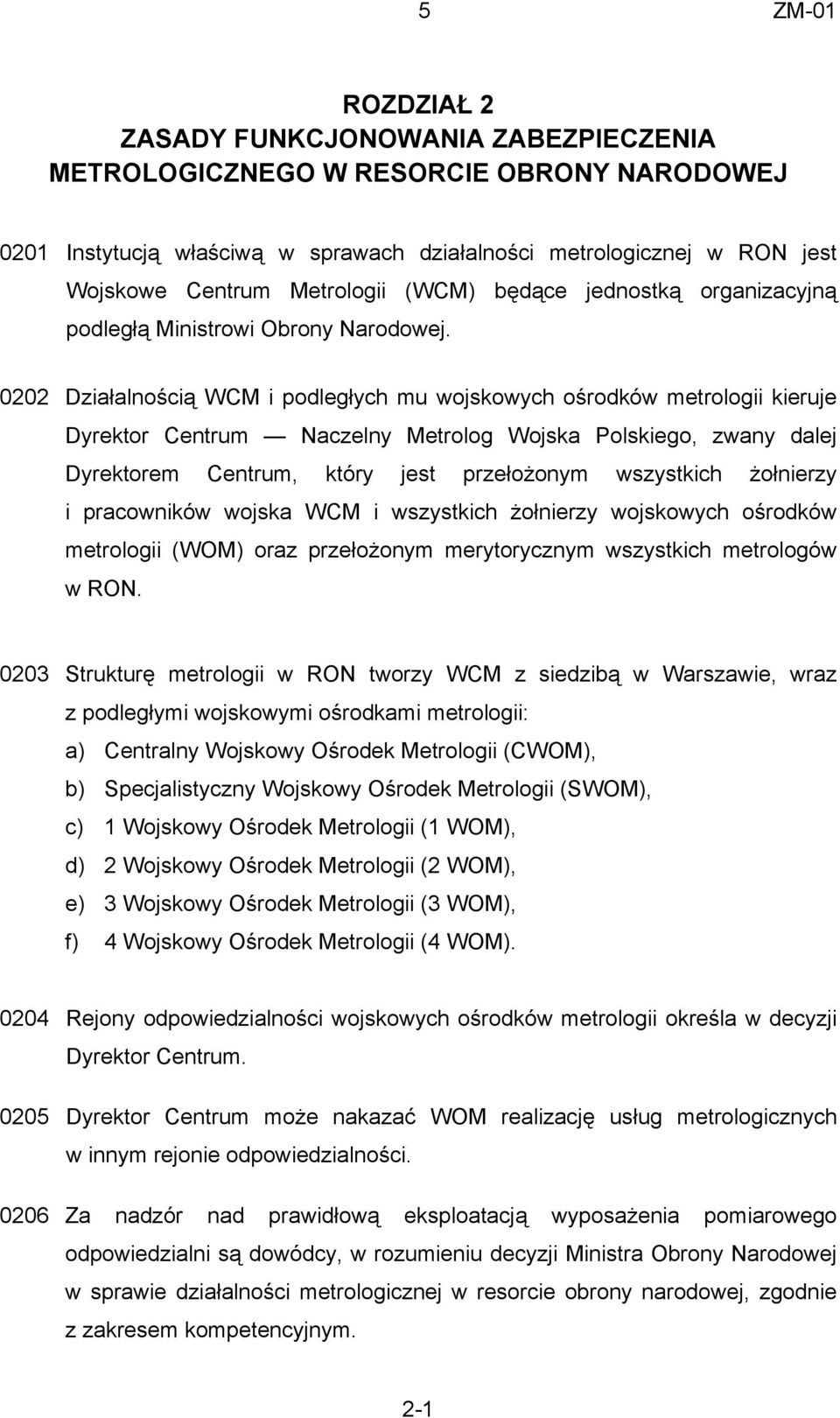 0202 Działalnością WCM i podległych mu wojskowych ośrodków metrologii kieruje Dyrektor Centrum Naczelny Metrolog Wojska Polskiego, zwany dalej Dyrektorem Centrum, który jest przełożonym wszystkich