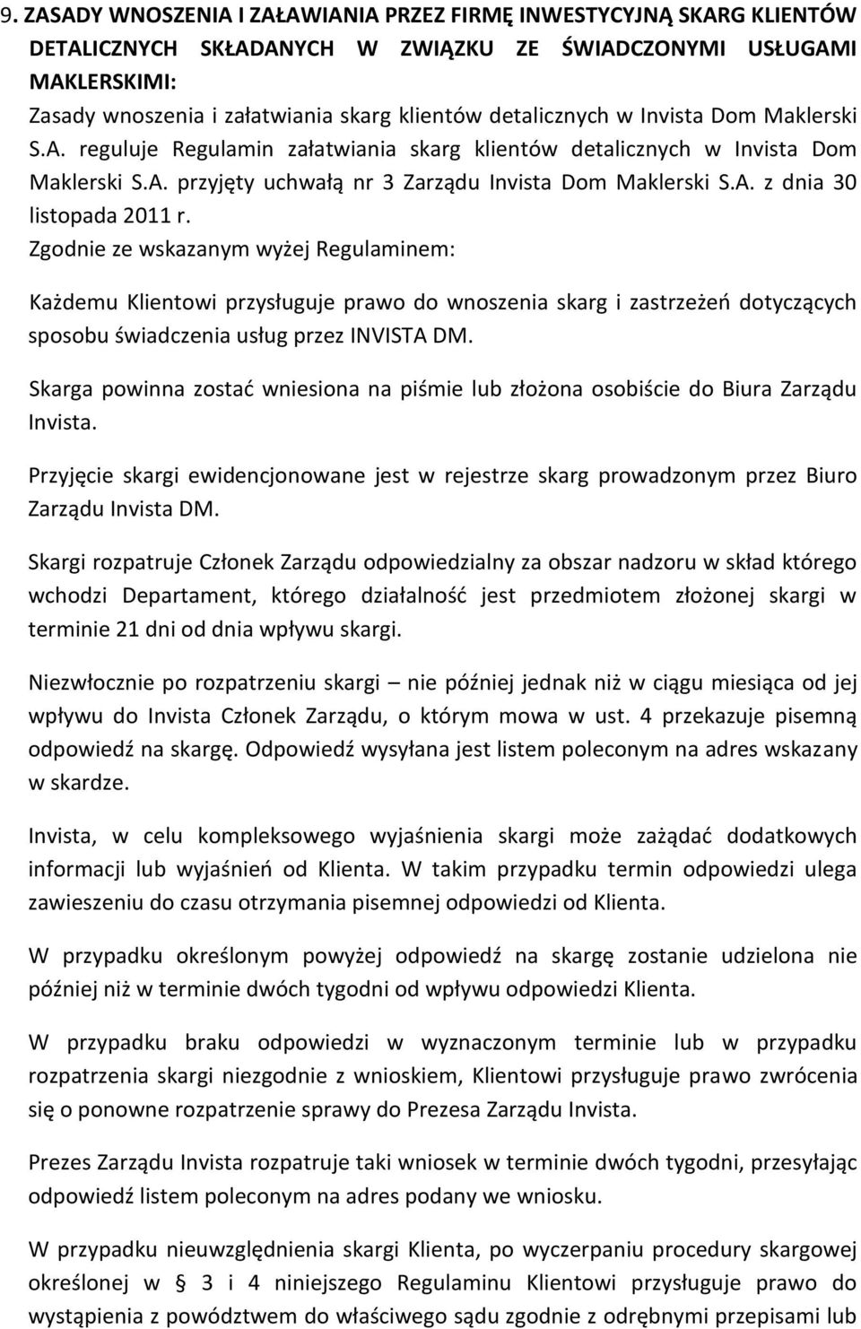 Zgodnie ze wskazanym wyżej Regulaminem: Każdemu Klientowi przysługuje prawo do wnoszenia skarg i zastrzeżeń dotyczących sposobu świadczenia usług przez INVISTA DM.