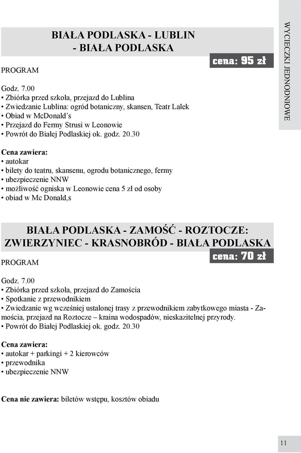 30 autokar bilety do teatru, skansenu, ogrodu botanicznego, fermy ubezpieczenie NNW możliwość ogniska w Leonowie cena 5 zł od osoby obiad w Mc Donald,s cena: 95 zł WYCIECZKI JEDNODNIOWE BIAŁA