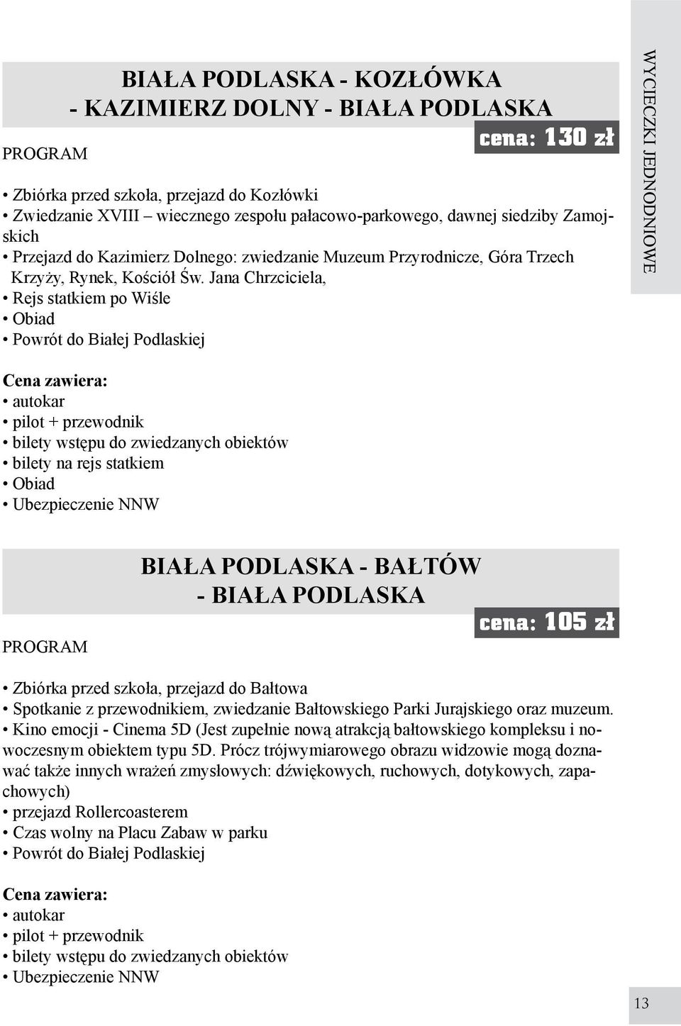 Jana Chrzciciela, Rejs statkiem po Wiśle Obiad Powrót do Białej Podlaskiej WYCIECZKI JEDNODNIOWE autokar pilot + przewodnik bilety wstępu do zwiedzanych obiektów bilety na rejs statkiem Obiad