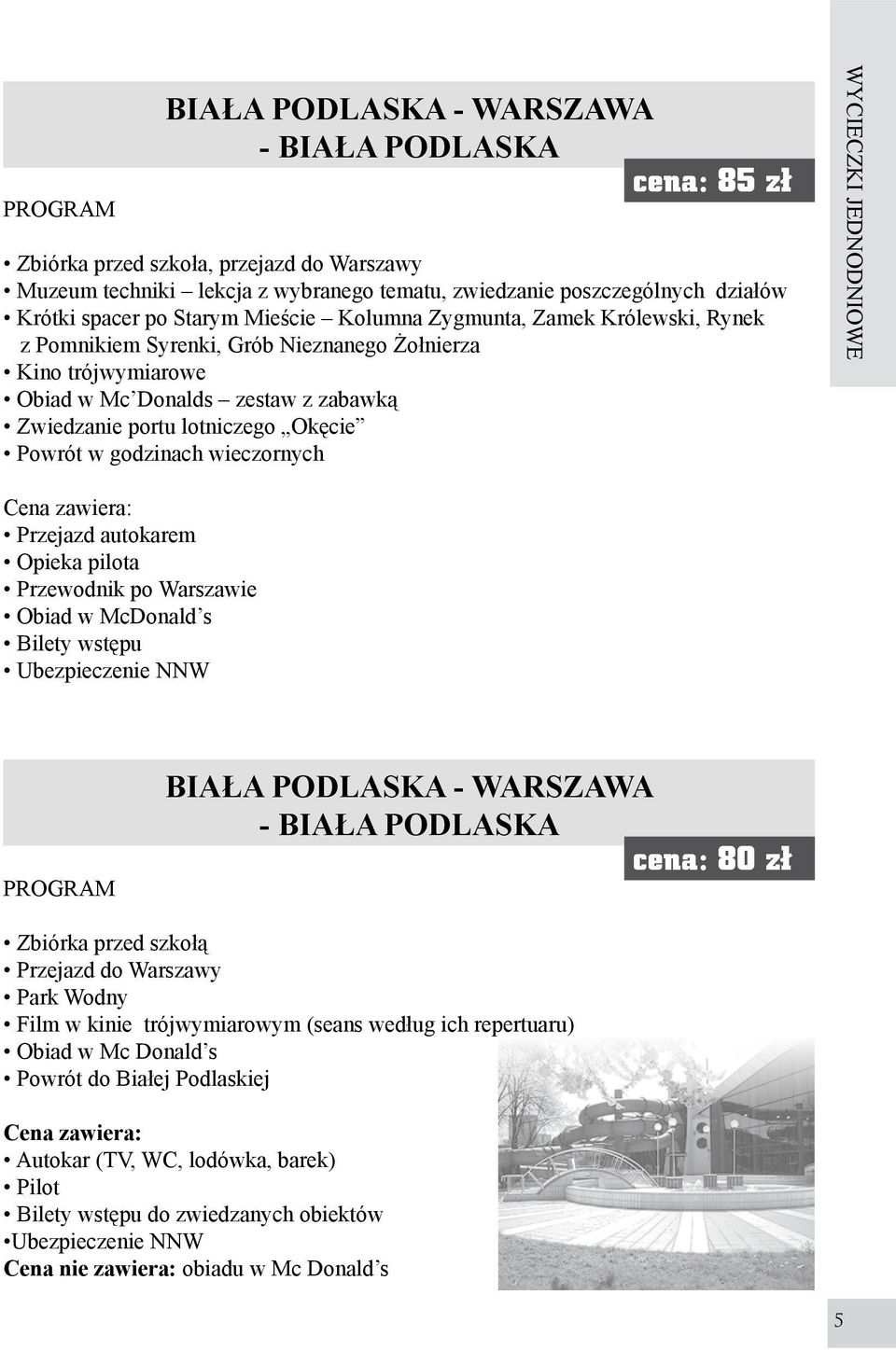 godzinach wieczornych WYCIECZKI JEDNODNIOWE Przejazd autokarem Opieka pilota Przewodnik po Warszawie Obiad w McDonald s Bilety wstępu Ubezpieczenie NNW BIAŁA PODLASKA - WARSZAWA - BIAŁA PODLASKA