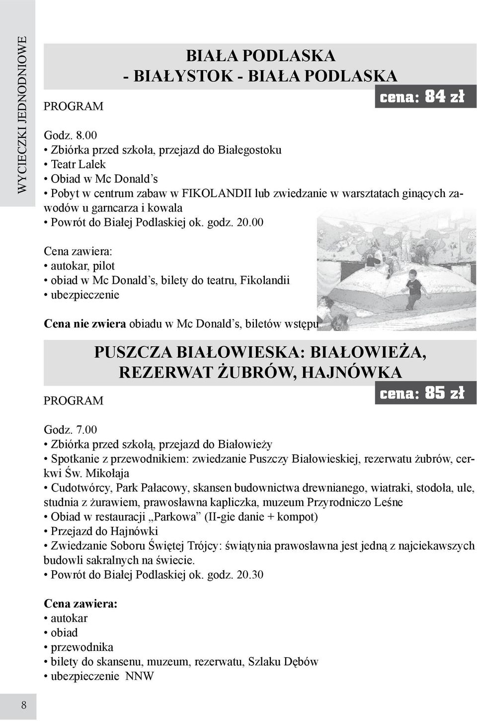 00 Zbiórka przed szkoła, przejazd do Białegostoku Teatr Lalek Obiad w Mc Donald s Pobyt w centrum zabaw w FIKOLANDII lub zwiedzanie w warsztatach ginących zawodów u garncarza i kowala Powrót do