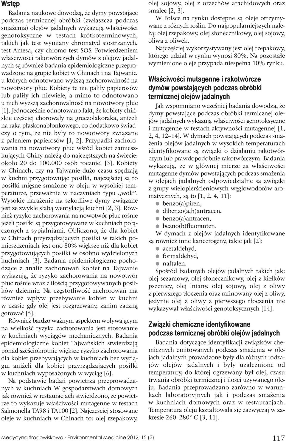 Potwierdzeniem właściwości rakotwórczych dymów z olejów jadalnych są również badania epidemiologiczne przeprowadzone na grupie kobiet w Chinach i na Tajwanie, u których odnotowano wyższą