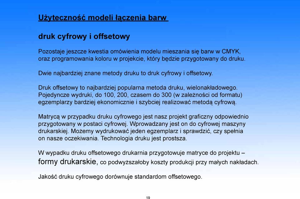 Pojedyncze wydruki, do 100, 200, czasem do 300 (w zależności od formatu) egzemplarzy bardziej ekonomicznie i szybciej realizować metodą cyfrową.