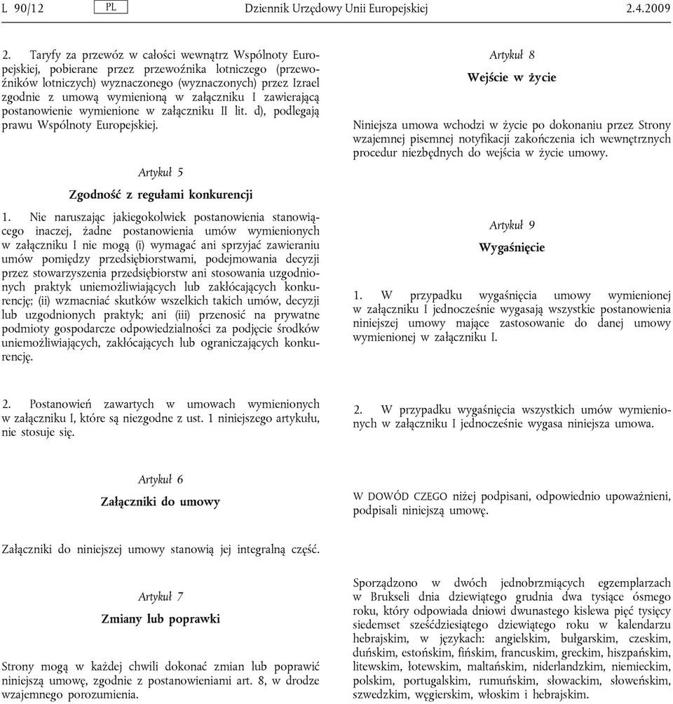 załączniku I zawierającą postanowienie wymienione w załączniku II lit. d), podlegają prawu Wspólnoty Europejskiej. Artykuł 5 Zgodność z regułami konkurencji 1.