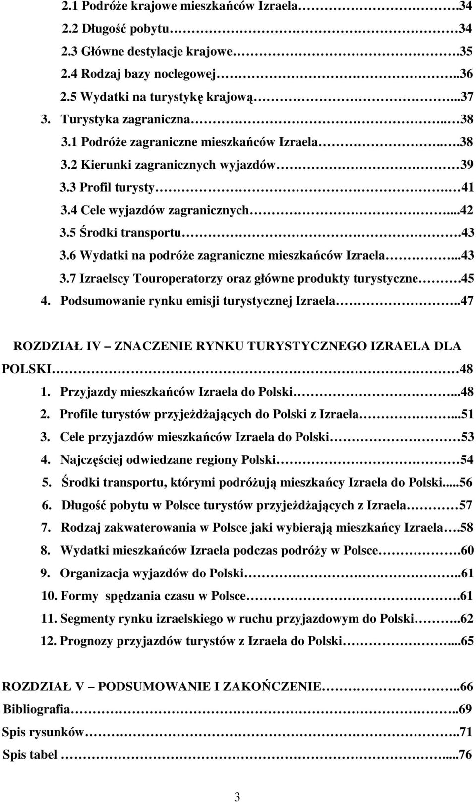 6 Wydatki na podróŝe zagraniczne mieszkańców Izraela...43 3.7 Izraelscy Touroperatorzy oraz główne produkty turystyczne.45 4. Podsumowanie rynku emisji turystycznej Izraela.