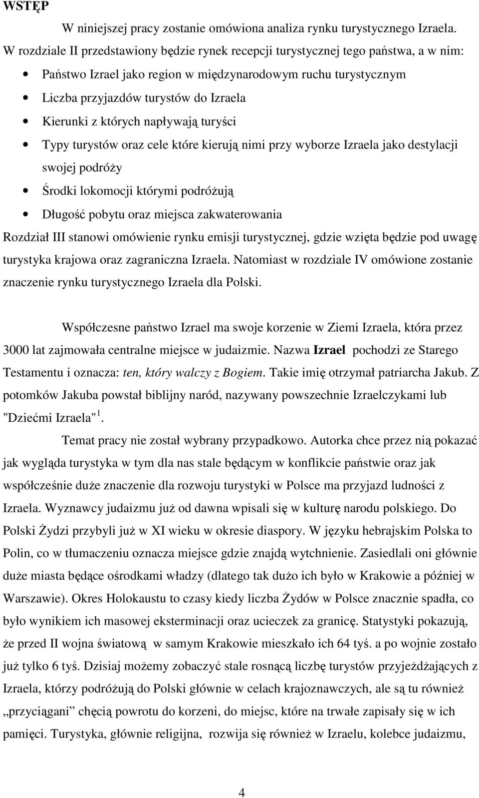 których napływają turyści Typy turystów oraz cele które kierują nimi przy wyborze Izraela jako destylacji swojej podróŝy Środki lokomocji którymi podróŝują Długość pobytu oraz miejsca zakwaterowania