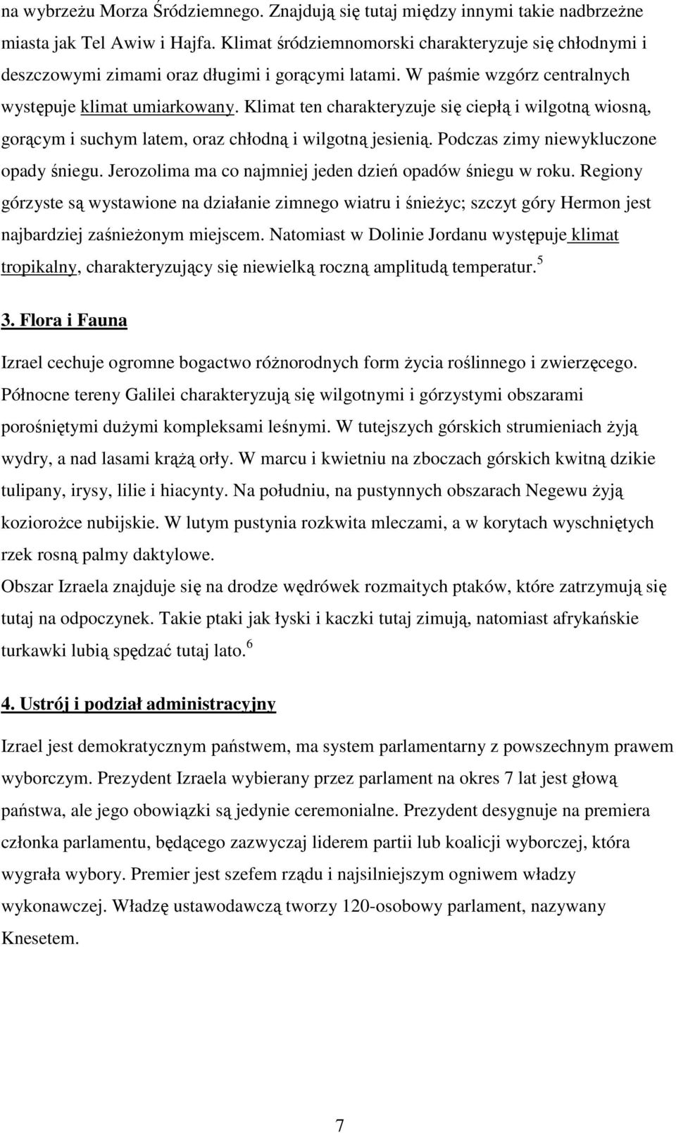 Klimat ten charakteryzuje się ciepłą i wilgotną wiosną, gorącym i suchym latem, oraz chłodną i wilgotną jesienią. Podczas zimy niewykluczone opady śniegu.