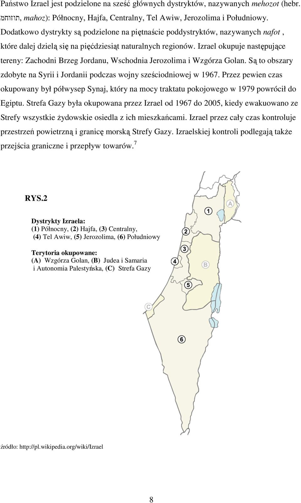 regionów. Izrael okupuje następujące tereny: Zachodni Brzeg Jordanu, Wschodnia Jerozolima i Wzgórza Golan. Są to obszary zdobyte na Syrii i Jordanii podczas wojny sześciodniowej w 1967.