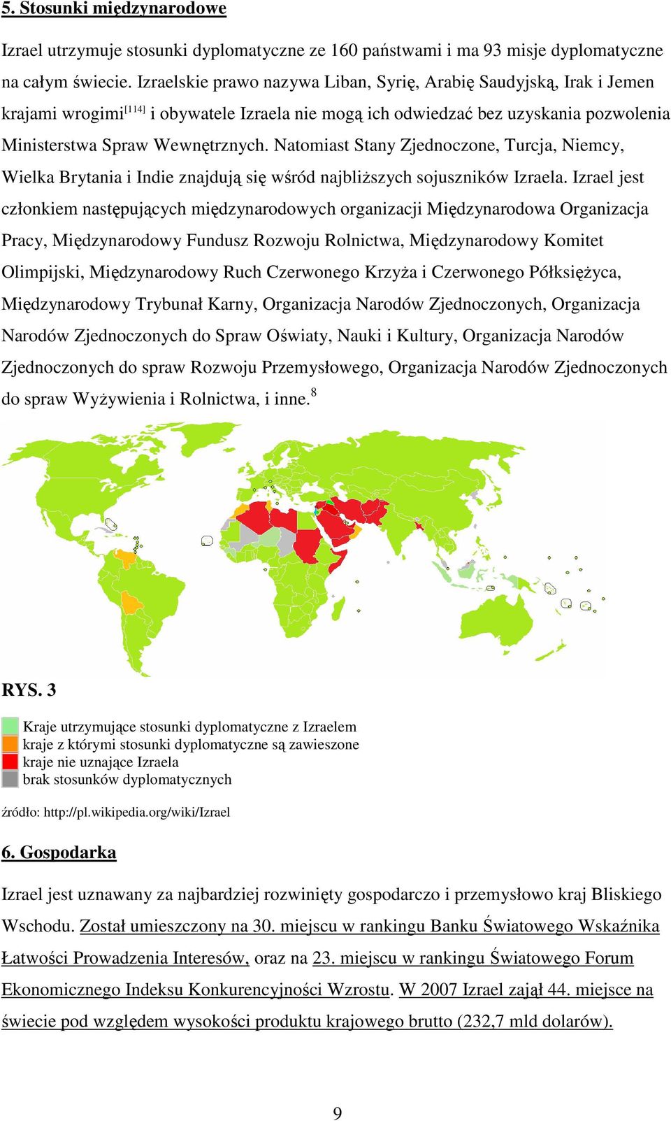 Natomiast Stany Zjednoczone, Turcja, Niemcy, Wielka Brytania i Indie znajdują się wśród najbliŝszych sojuszników Izraela.