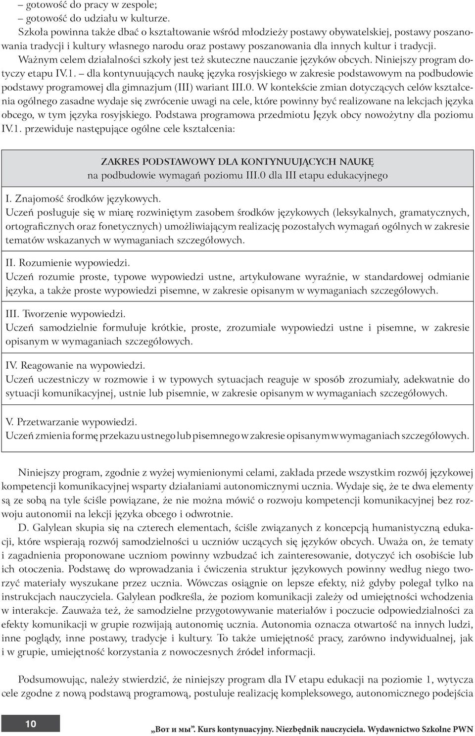 Ważnym celem działalności szkoły jest też skuteczne nauczanie języków obcych. Niniejszy program dotyczy etapu IV.1.