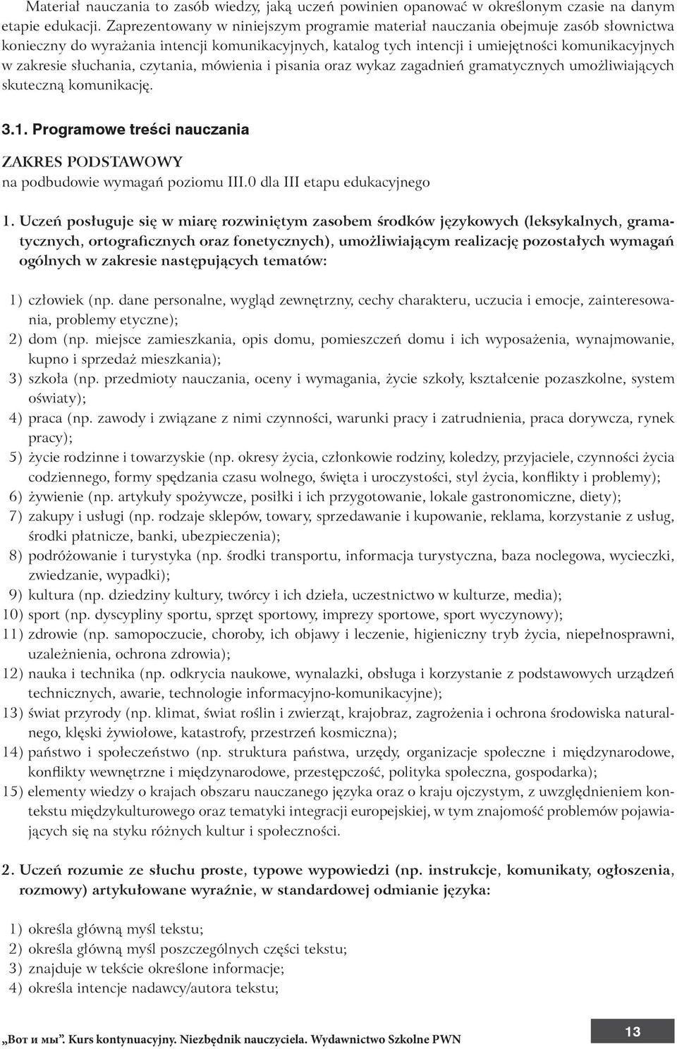 słuchania, czytania, mówienia i pisania oraz wykaz zagadnień gramatycznych umożliwiających skuteczną komunikację. 3.1. Programowe treści nauczania ZAKRES PODSTAWOWY na podbudowie wymagań poziomu III.