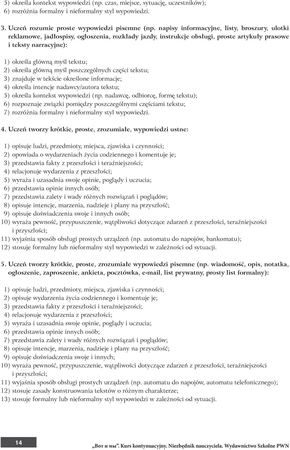 określa główną myśl poszczególnych części tekstu; 3) znajduje w tekście określone informacje; 4) określa intencje nadawcy/autora tekstu; 5) określa kontekst wypowiedzi (np.