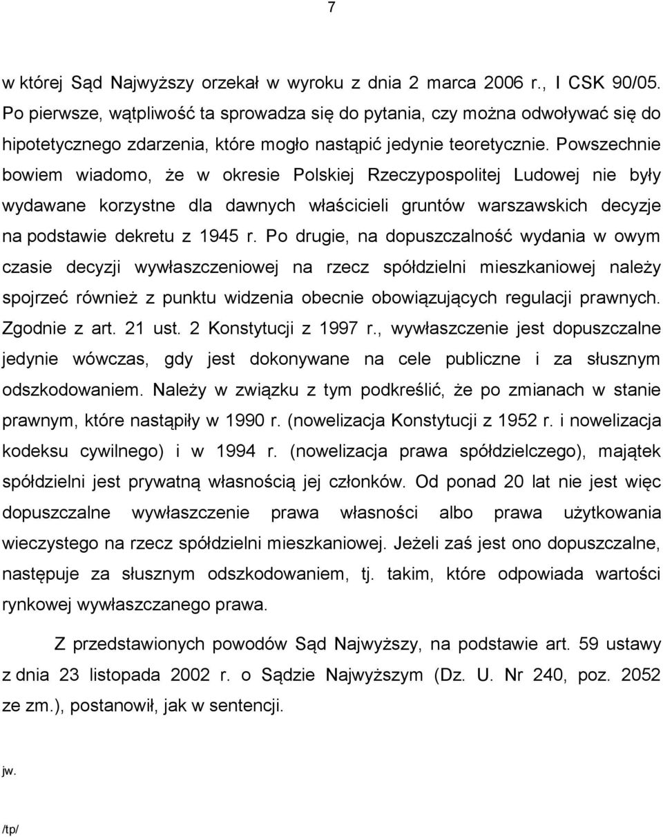 Powszechnie bowiem wiadomo, że w okresie Polskiej Rzeczypospolitej Ludowej nie były wydawane korzystne dla dawnych właścicieli gruntów warszawskich decyzje na podstawie dekretu z 1945 r.