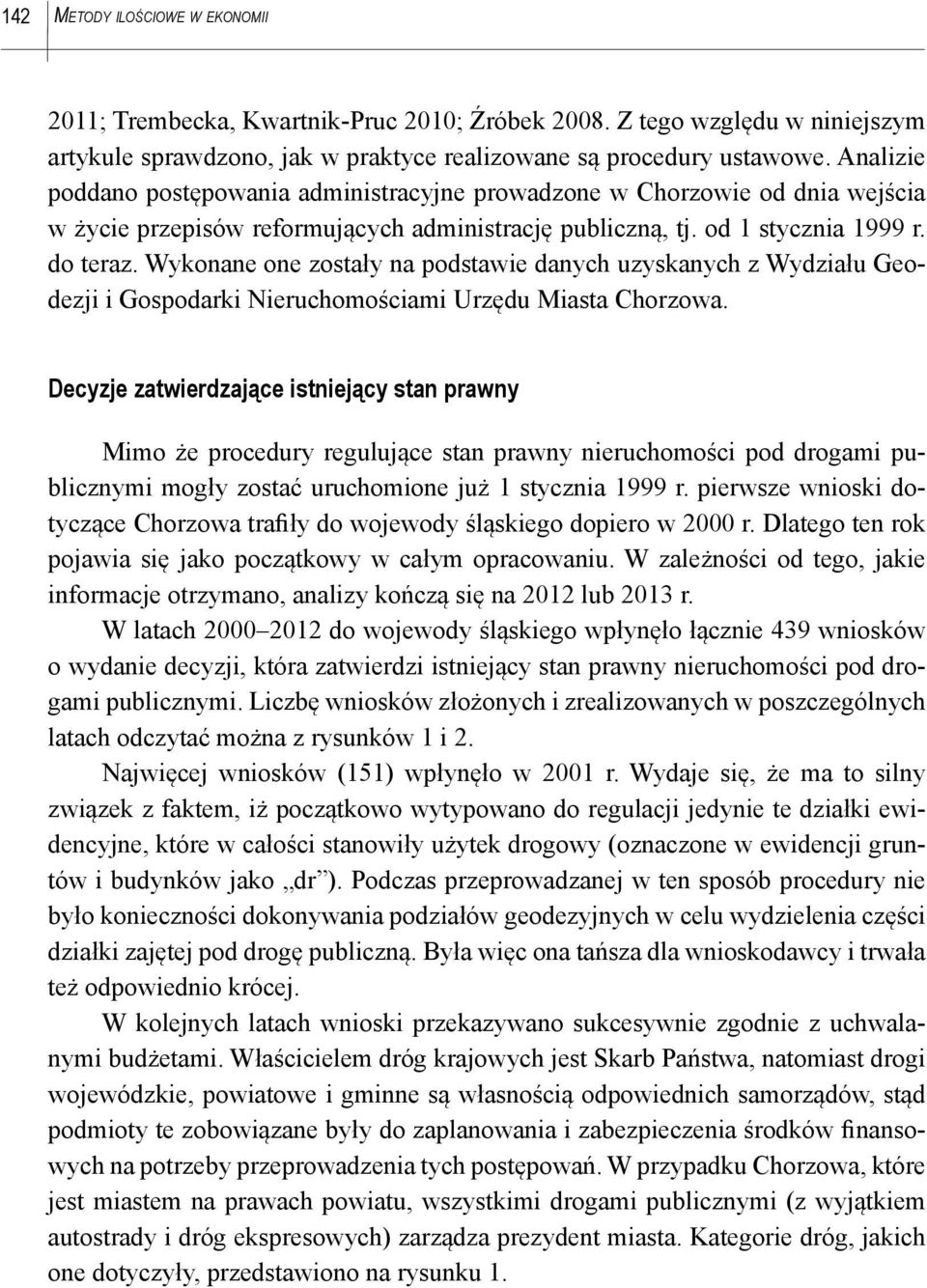 Wykonane one zostały na podstawie danych uzyskanych z Wydziału Geodezji i Gospodarki Nieruchomościami Urzędu Miasta Chorzowa.