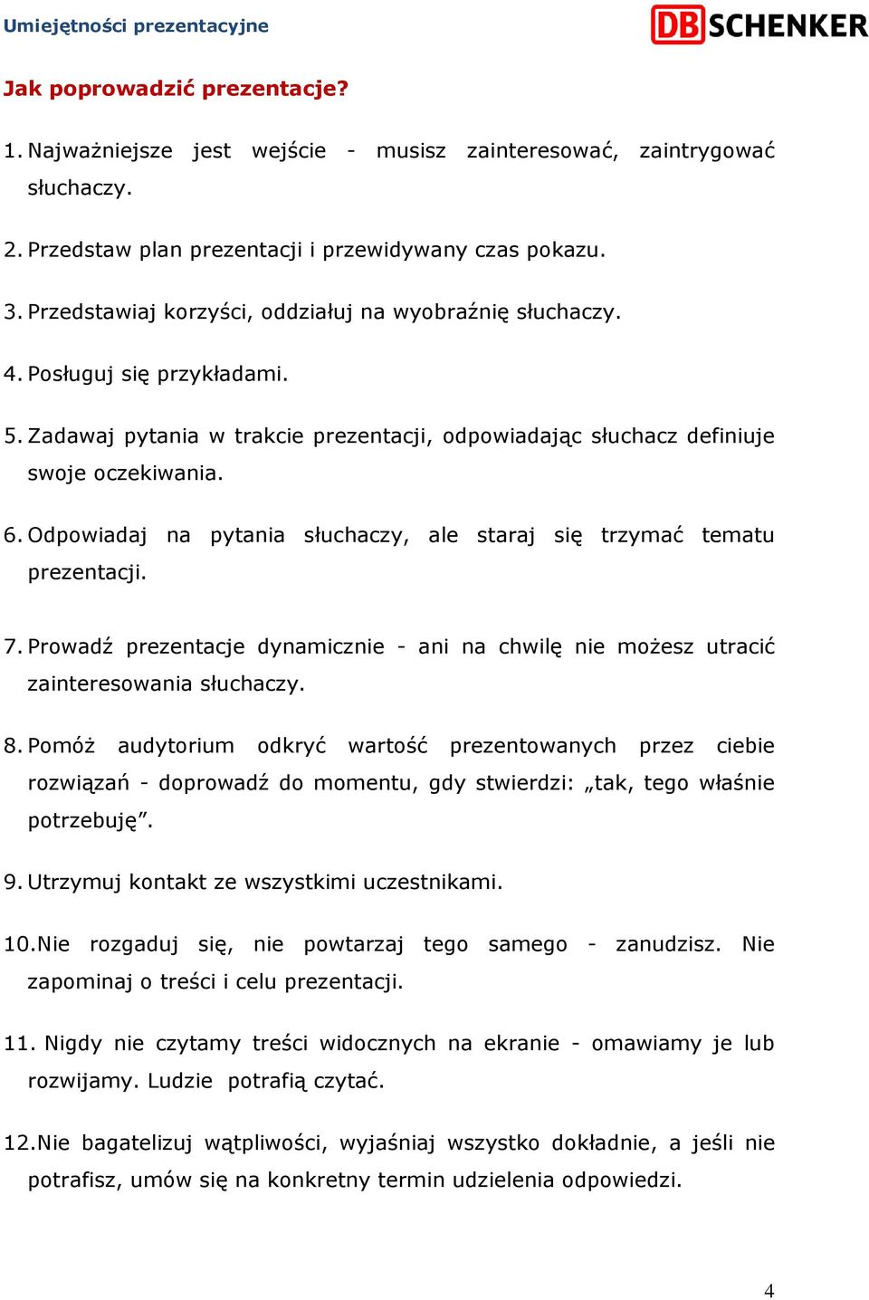 Odpowiadaj na pytania słuchaczy, ale staraj się trzymać tematu prezentacji. 7. Prowadź prezentacje dynamicznie - ani na chwilę nie moŝesz utracić zainteresowania słuchaczy. 8.