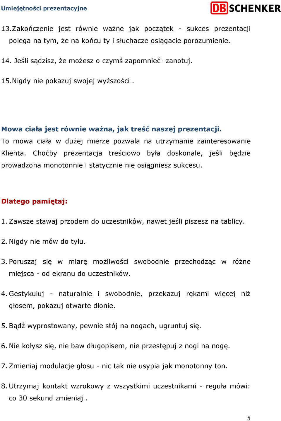 Choćby prezentacja treściowo była doskonale, jeśli będzie prowadzona monotonnie i statycznie nie osiągniesz sukcesu. Dlatego pamiętaj: 1.