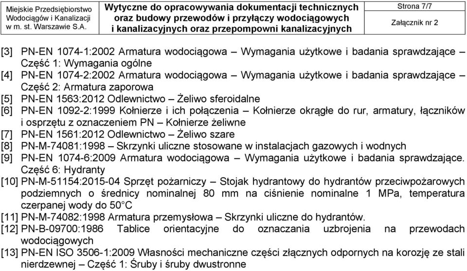 oznaczeniem PN Kołnierze żeliwne [7] PN-EN 1561:2012 Odlewnictwo Żeliwo szare [8] PN-M-74081:1998 Skrzynki uliczne stosowane w instalacjach gazowych i wodnych [9] PN-EN 1074-6:2009 Armatura