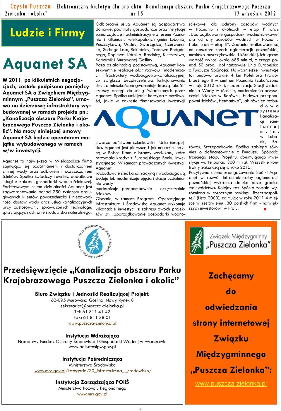 Aquanet to największa w Wielkopolsce firma zajmująca się uzdatnianiem i dostarczaniem zimnej wody oraz odbiorem i oczyszczaniem ścieków.
