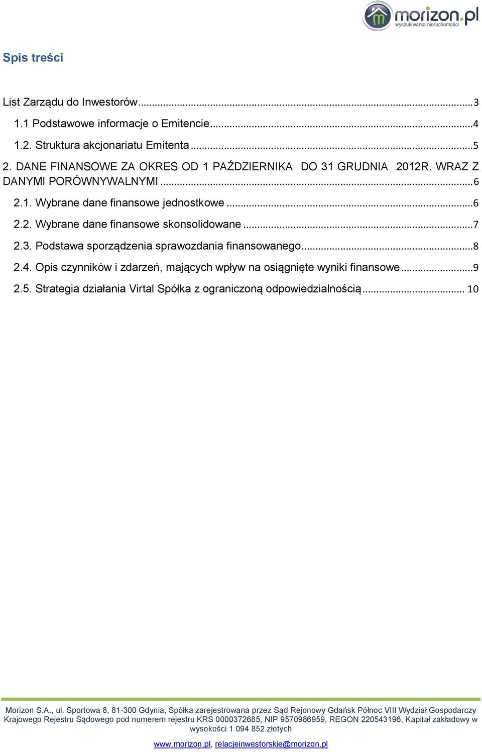 ..6 2.2. Wybrane dane finansowe skonsolidowane...7 2.3. Podstawa sporządzenia sprawozdania finansowanego...8 2.4.