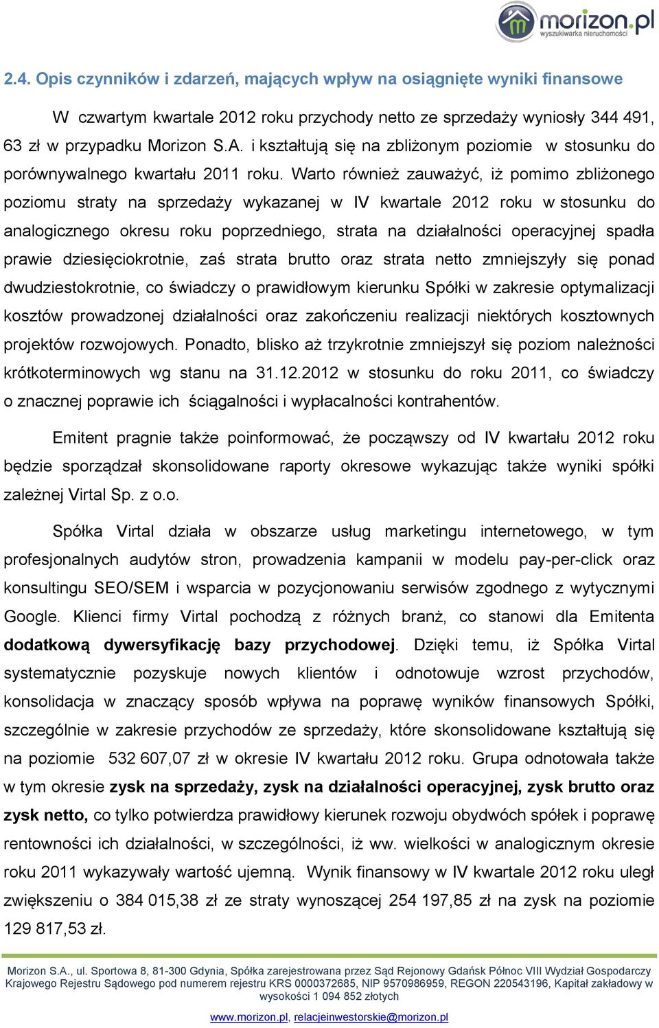 Warto również zauważyć, iż pomimo zbliżonego poziomu straty na sprzedaży wykazanej w IV kwartale 2012 roku w stosunku do analogicznego okresu roku poprzedniego, strata na działalności operacyjnej