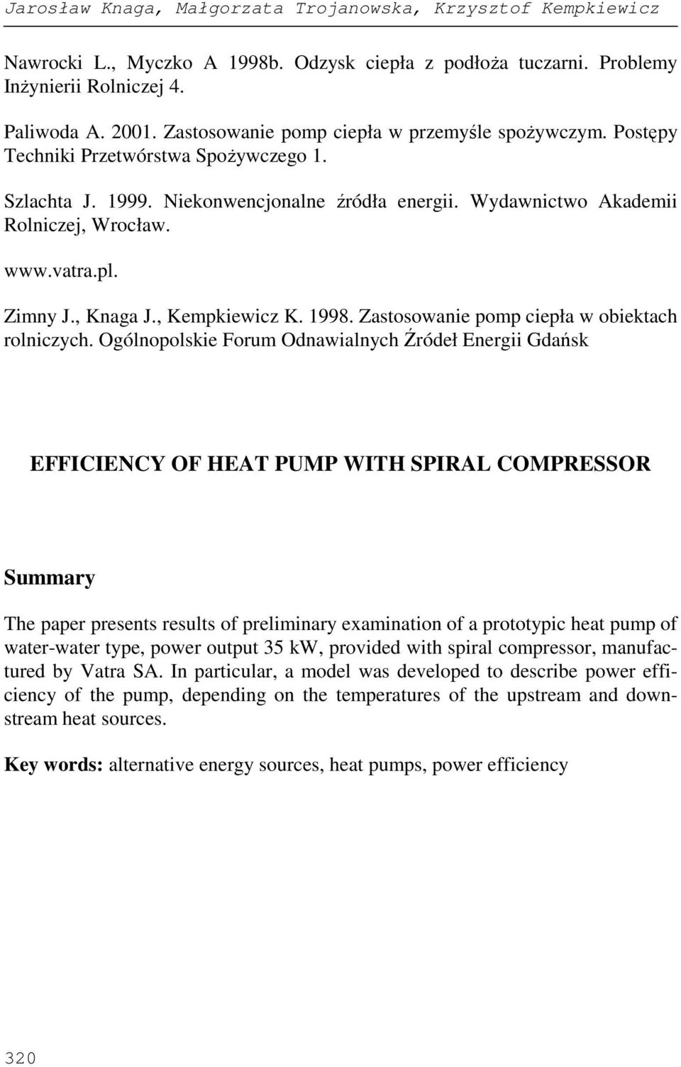 Zimny J., Knaga J., Kempkiewicz K. 1998. Zastosowanie pomp ciepła w obiektach rolniczych.