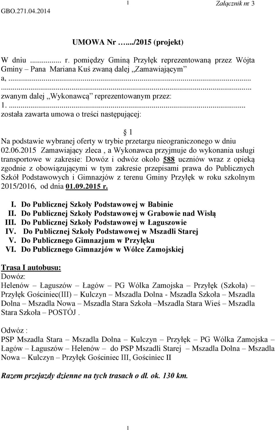 2015 Zamawiający zleca, a Wykonawca przyjmuje do wykonania usługi transportowe w zakresie: Dowóz i odwóz około 588 uczniów wraz z opieką zgodnie z obowiązującymi w tym zakresie przepisami prawa do