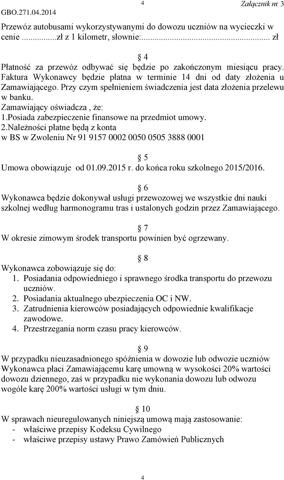 Posiada zabezpieczenie finansowe na przedmiot umowy. 2.Należności płatne będą z konta w BS w Zwoleniu Nr 91 9157 0002 0050 0505 3888 0001 5 Umowa obowiązuje od 01.09.2015 r.