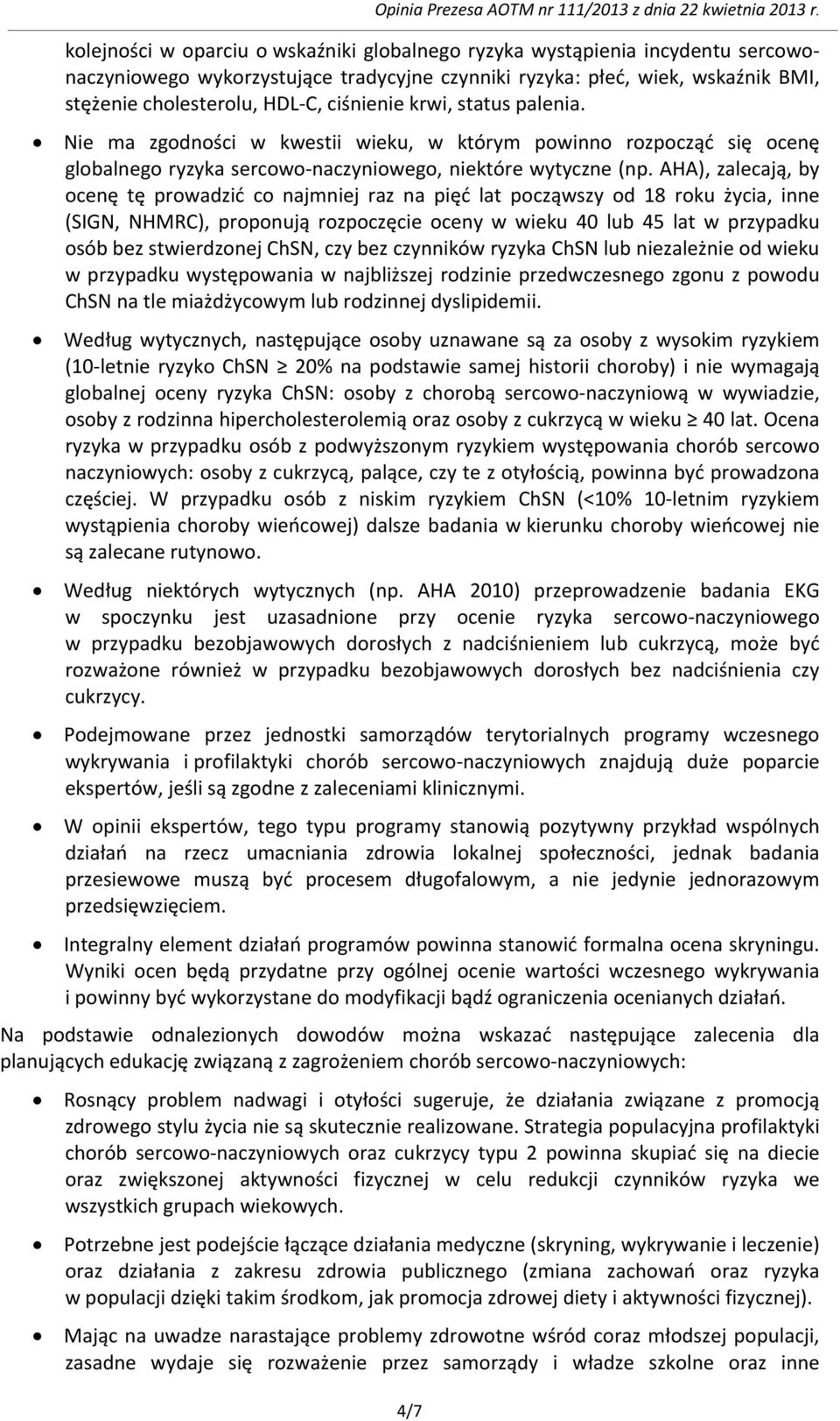 AHA), zalecają, by ocenę tę prowadzić co najmniej raz na pięć lat począwszy od 18 roku życia, inne (SIGN, NHMRC), proponują rozpoczęcie oceny w wieku 40 lub 45 lat w przypadku osób bez stwierdzonej