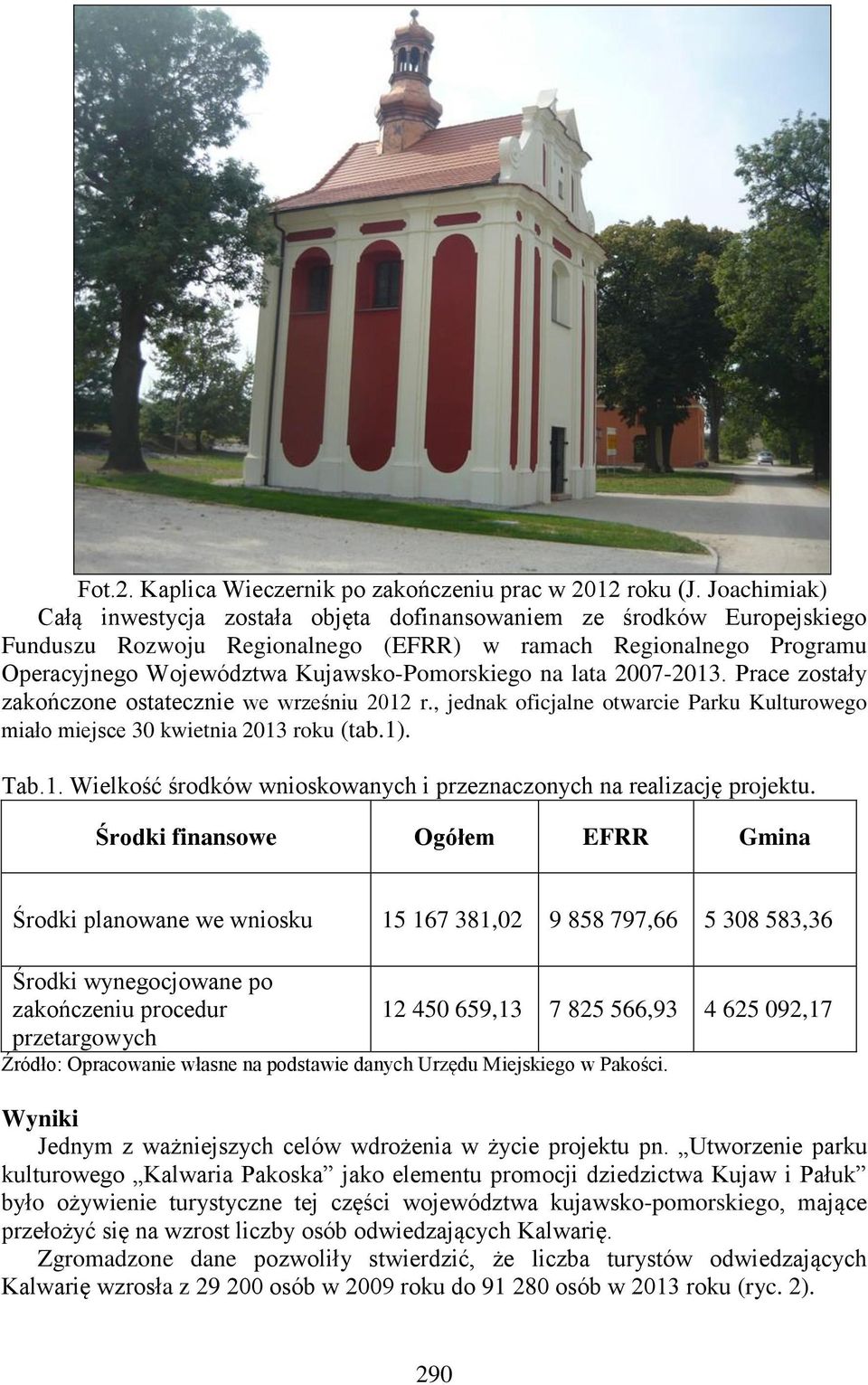 na lata 2007-2013. Prace zostały zakończone ostatecznie we wrześniu 2012 r., jednak oficjalne otwarcie Parku Kulturowego miało miejsce 30 kwietnia 2013 roku (tab.1). Tab.1. Wielkość środków wnioskowanych i przeznaczonych na realizację projektu.