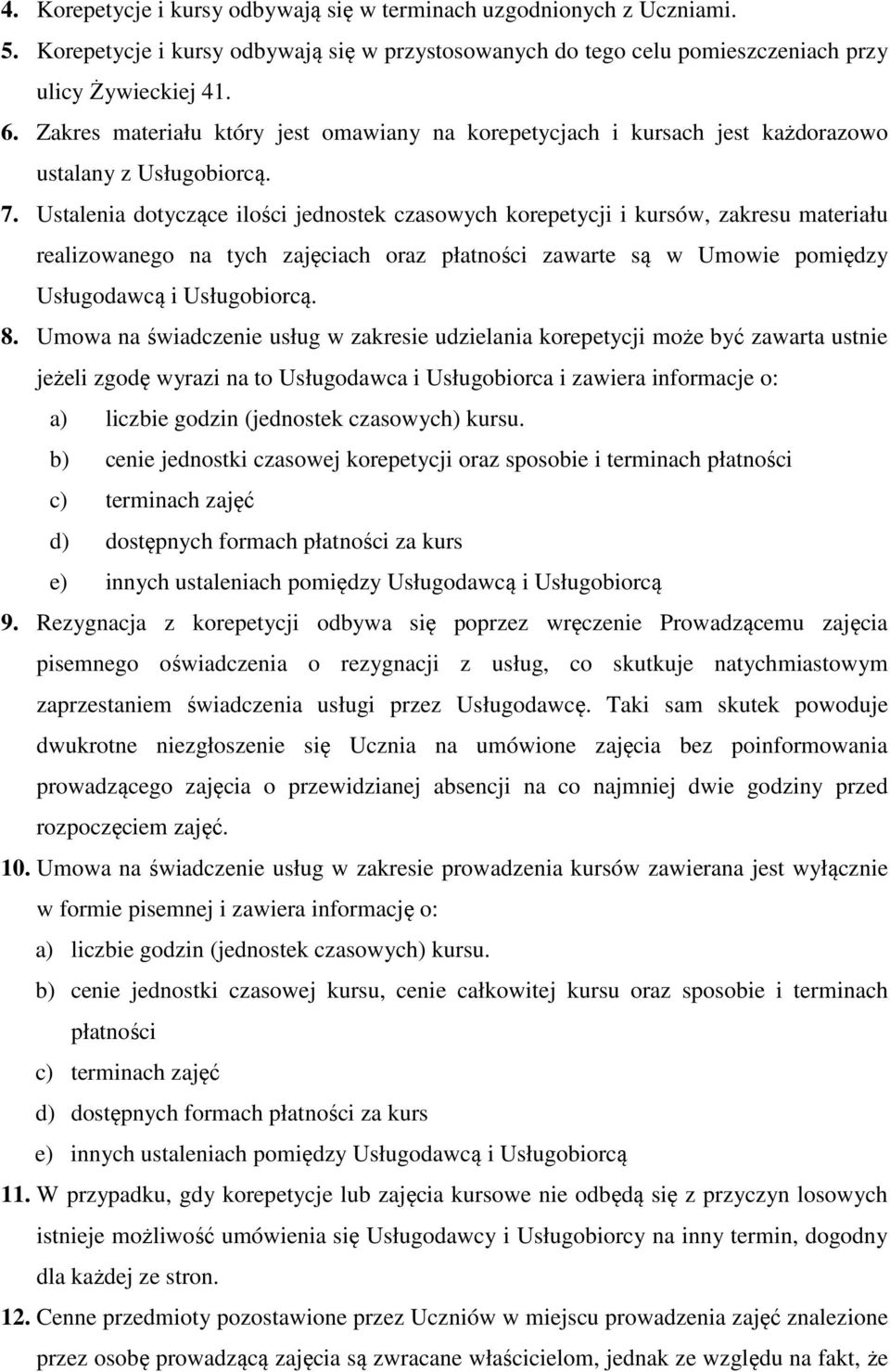 Ustalenia dotyczące ilości jednostek czasowych korepetycji i kursów, zakresu materiału realizowanego na tych zajęciach oraz płatności zawarte są w Umowie pomiędzy Usługodawcą i Usługobiorcą. 8.