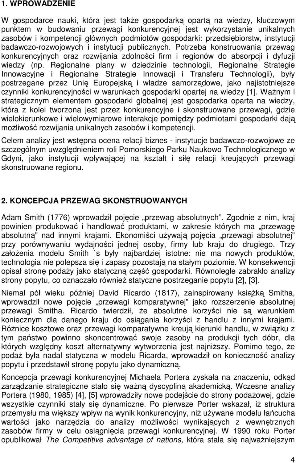 Potrzeba konstruowania przewag konkurencyjnych oraz rozwijania zdolności firm i regionów do absorpcji i dyfuzji wiedzy (np.