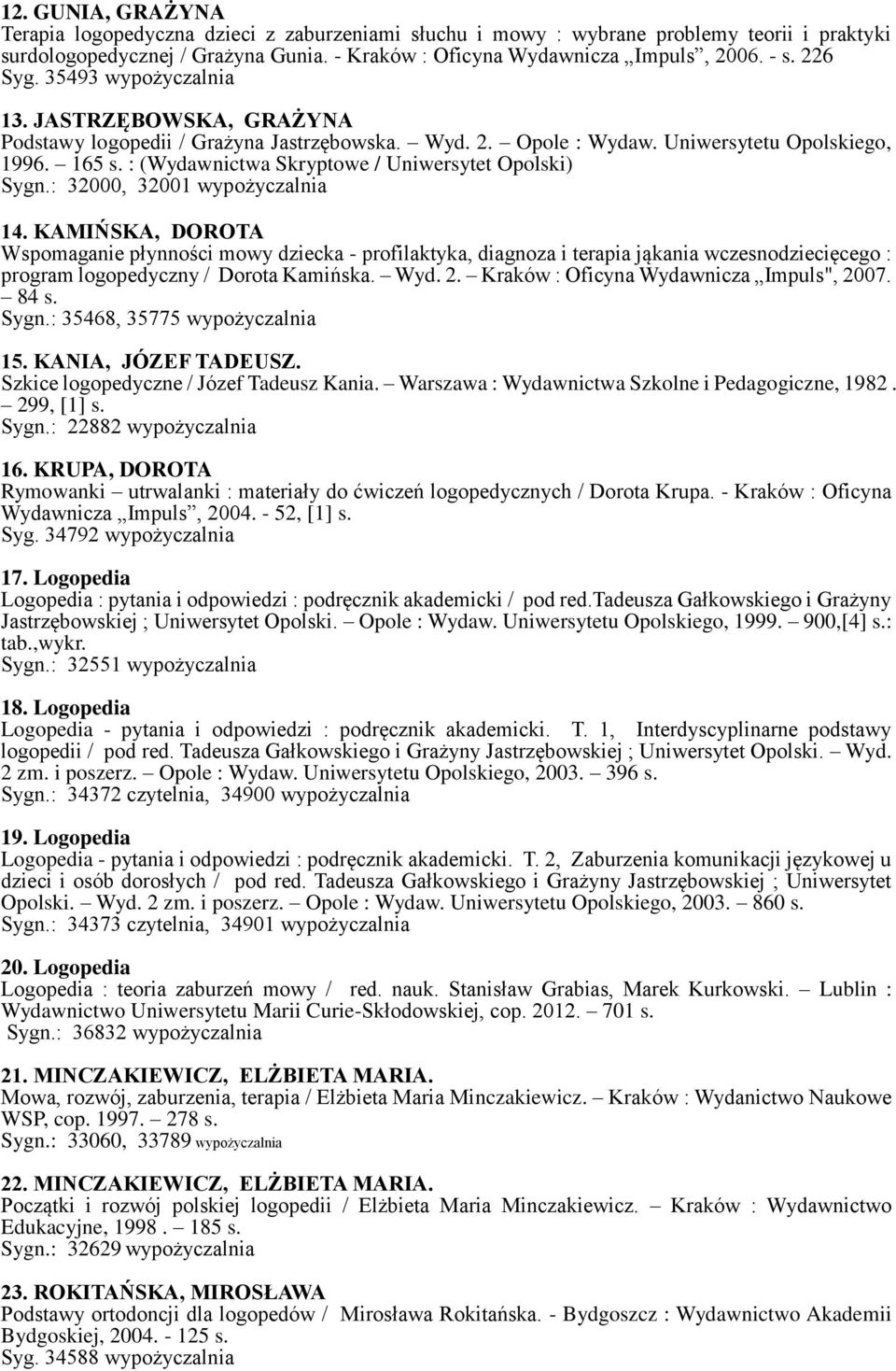 : (Wydawnictwa Skryptowe / Uniwersytet Opolski) Sygn.: 32000, 32001 wypożyczalnia 14.