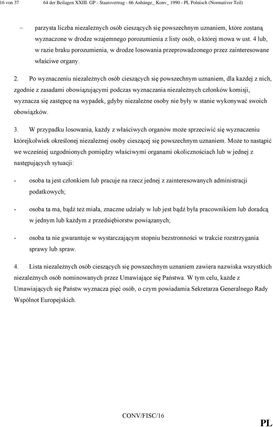 porozumienia z listy osób, o której mowa w ust. 4 lub, w razie braku porozumienia, w drodze losowania przeprowadzonego przez zainteresowane właściwe organy. 2.