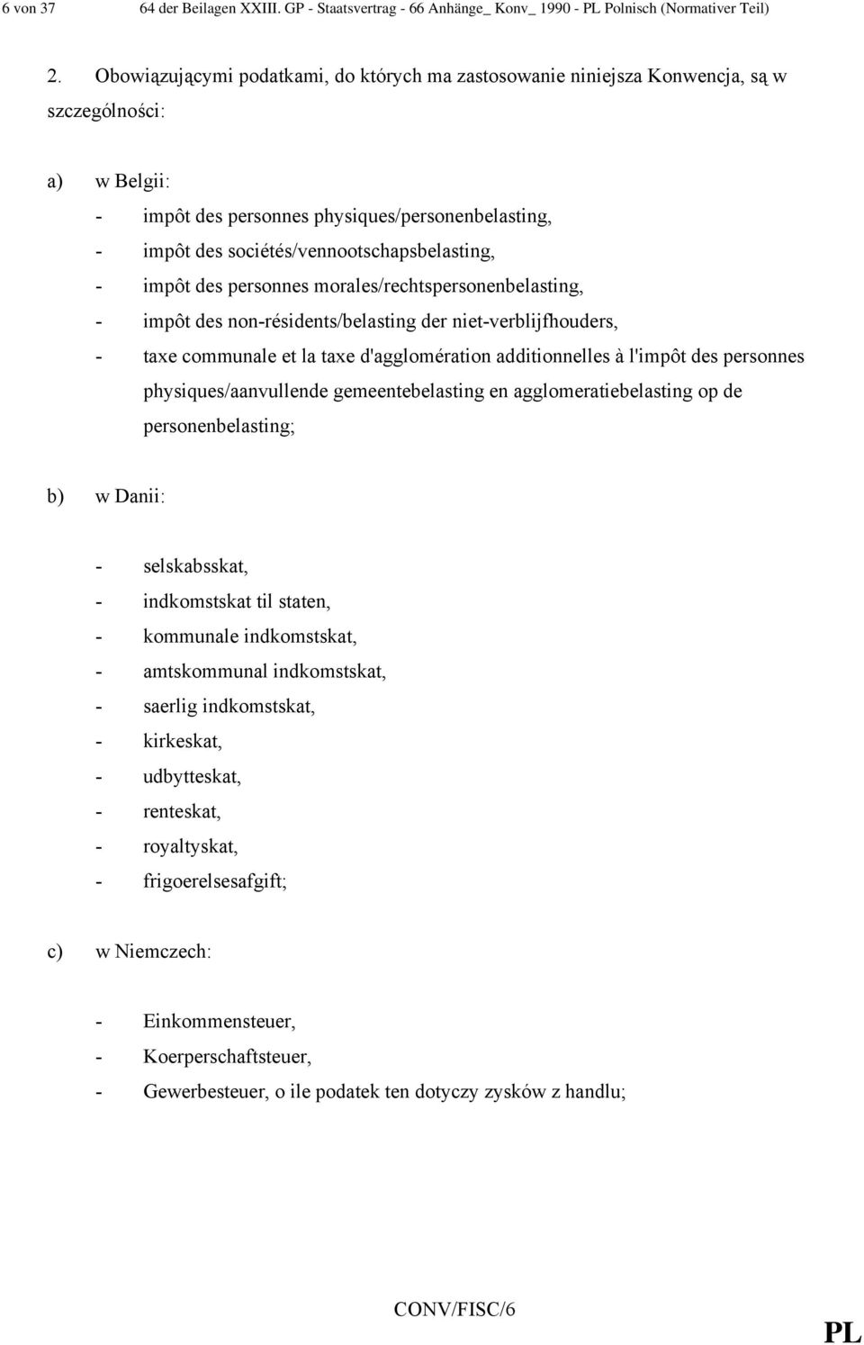 sociétés/vennootschapsbelasting, - impôt des personnes morales/rechtspersonenbelasting, - impôt des non-résidents/belasting der niet-verblijfhouders, - taxe communale et la taxe d'agglomération