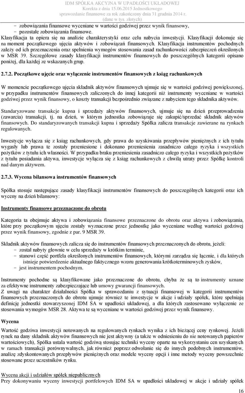 Klasyfikacja instrumentów pochodnych zależy od ich przeznaczenia oraz spełnienia wymogów stosowania zasad rachunkowości zabezpieczeń określonych w MSR 39.