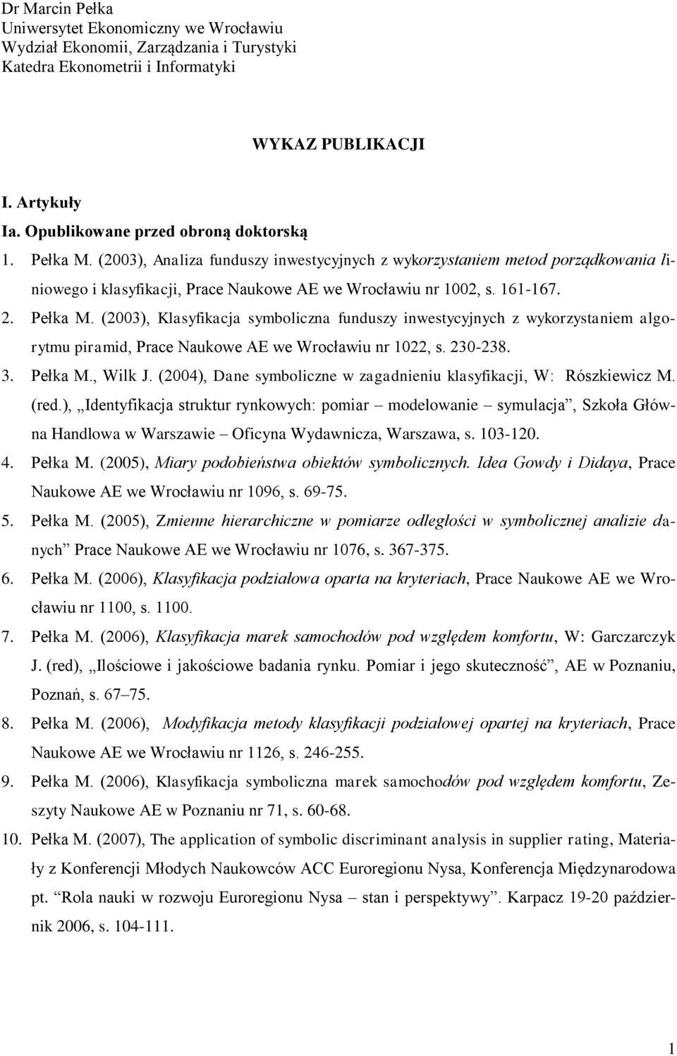 (2003), Klasyfikacja symboliczna funduszy inwestycyjnych z wykorzystaniem algorytmu piramid, Prace Naukowe AE we Wrocławiu nr 1022, s. 230-238. 3. Pełka M., Wilk J.