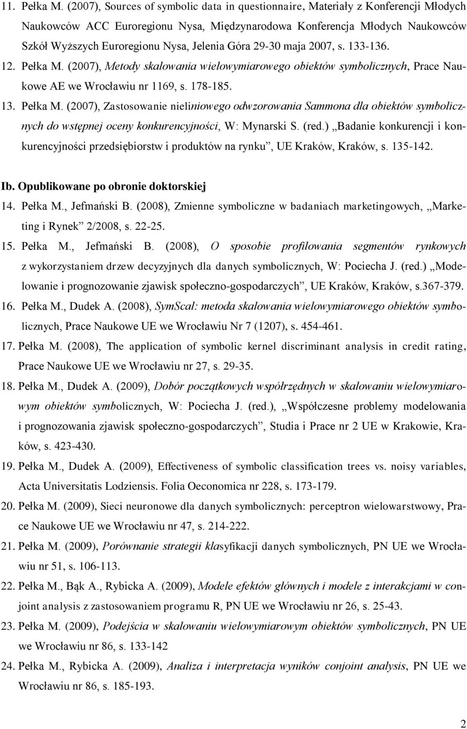 Jelenia Góra 29-30 maja 2007, s. 133-136. 12. Pełka M. (2007), Metody skalowania wielowymiarowego obiektów symbolicznych, Prace Naukowe AE we Wrocławiu nr 1169, s. 178-185. 13. Pełka M. (2007), Zastosowanie nieliniowego odwzorowania Sammona dla obiektów symbolicznych do wstępnej oceny konkurencyjności, W: Mynarski S.