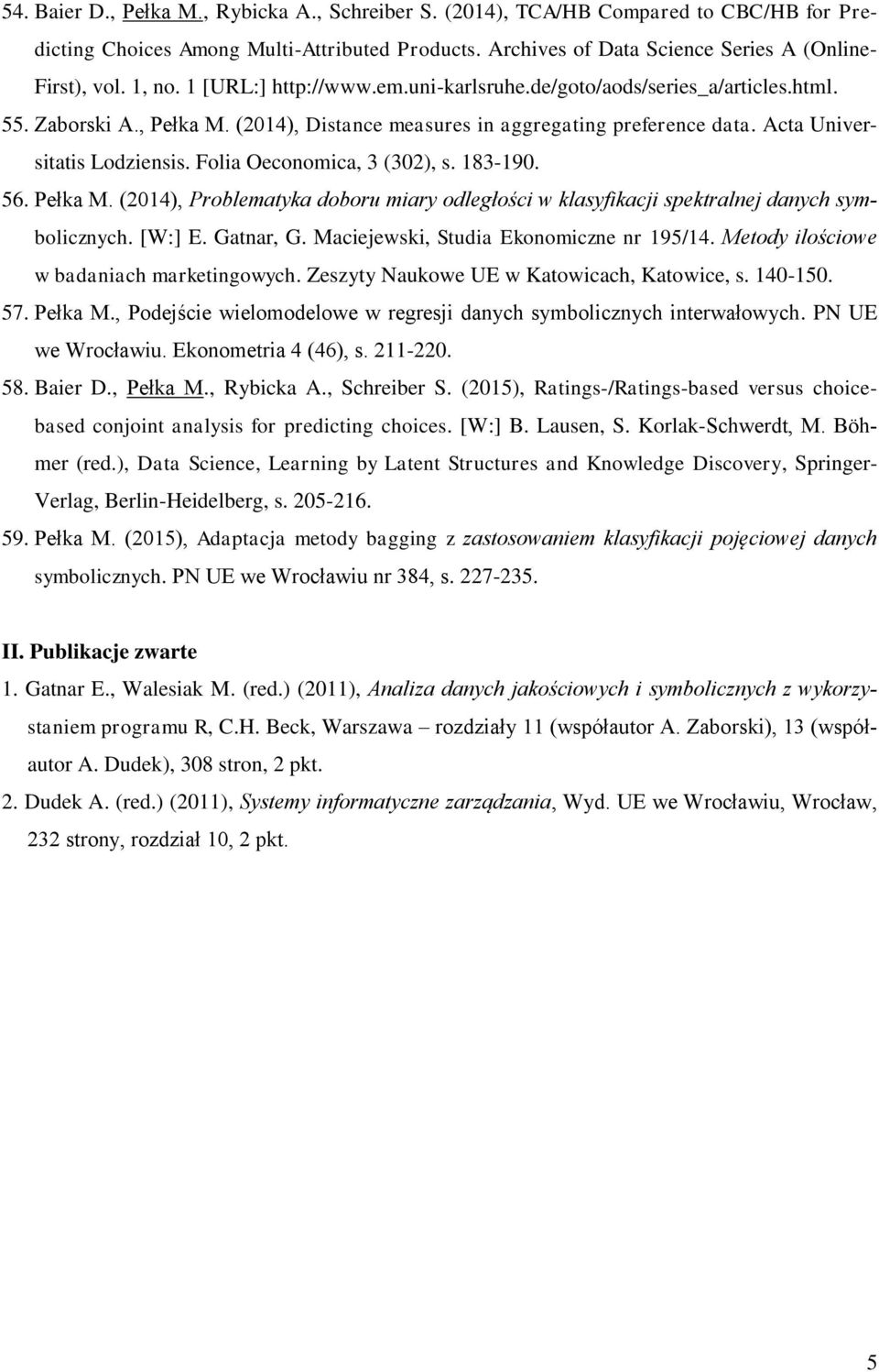 Folia Oeconomica, 3 (302), s. 183-190. 56. Pełka M. (2014), Problematyka doboru miary odległości w klasyfikacji spektralnej danych symbolicznych. [W:] E. Gatnar, G.