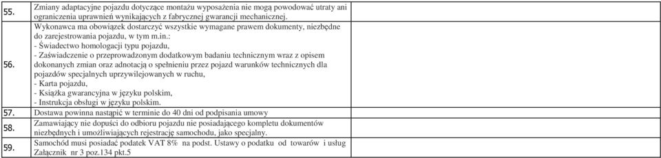 : - Świadectwo homologacji typu pojazdu, - Zaświadczenie o przeprowadzonym dodatkowym badaniu technicznym wraz z opisem 56.