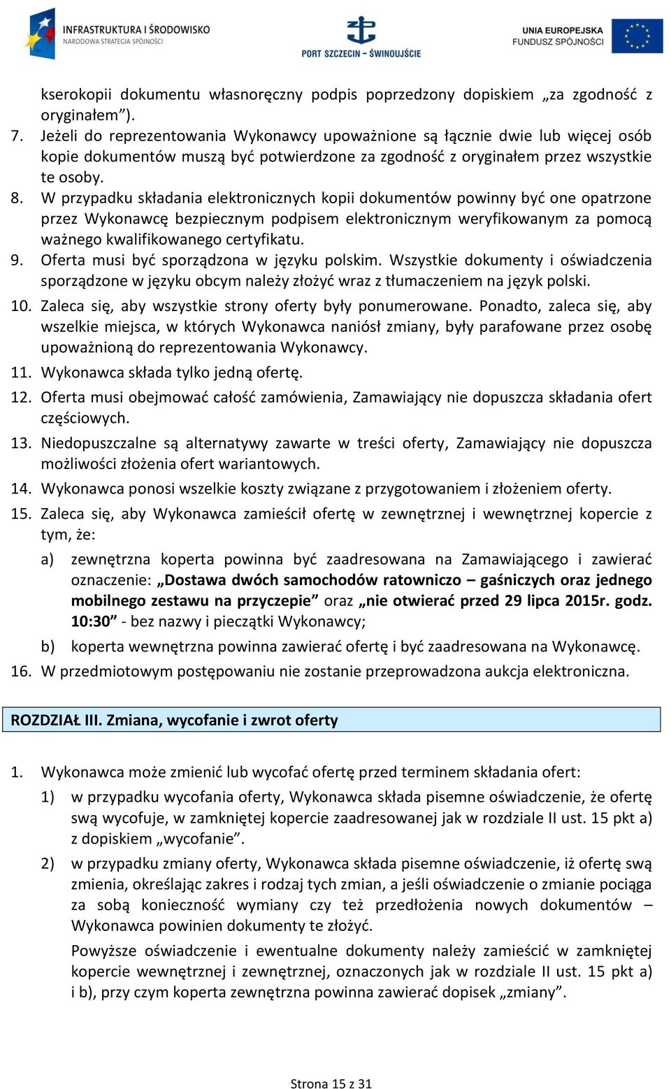 W przypadku składania elektronicznych kopii dokumentów powinny być one opatrzone przez Wykonawcę bezpiecznym podpisem elektronicznym weryfikowanym za pomocą ważnego kwalifikowanego certyfikatu. 9.